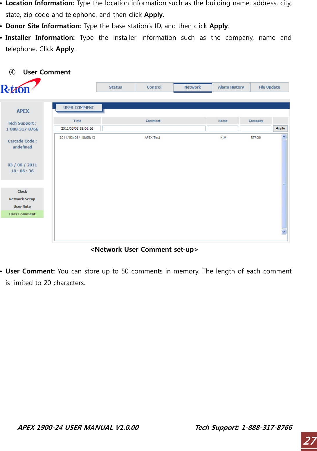  APEX 1900-24 USER MANUAL V1.0.00                 Tech Support: 1-888-317-8766 27• Location Information: Type the location information such as the building name, address, city, state, zip code and telephone, and then click Apply. • Donor Site Information: Type the base station’s ID, and then click Apply. • Installer  Information:  Type  the  installer  information  such  as  the  company,  name  and telephone, Click Apply.  ④   User Comment  &lt;Network User Comment set-up&gt;  • User Comment: You can store up to 50 comments in memory. The length of each comment is limited to 20 characters.             