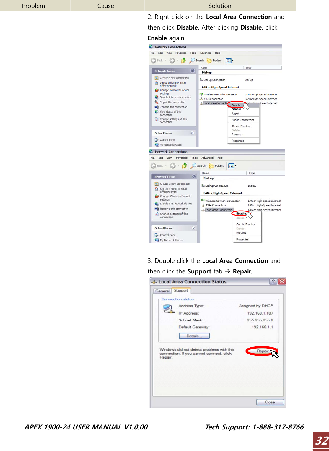  APEX 1900-24 USER MANUAL V1.0.00                 Tech Support: 1-888-317-8766 32 Problem  Cause  Solution     2. Right-click on the Local Area Connection and then click Disable. After clicking Disable, click Enable again.    3. Double click the Local Area Connection and then click the Support tab Æ Repair.  