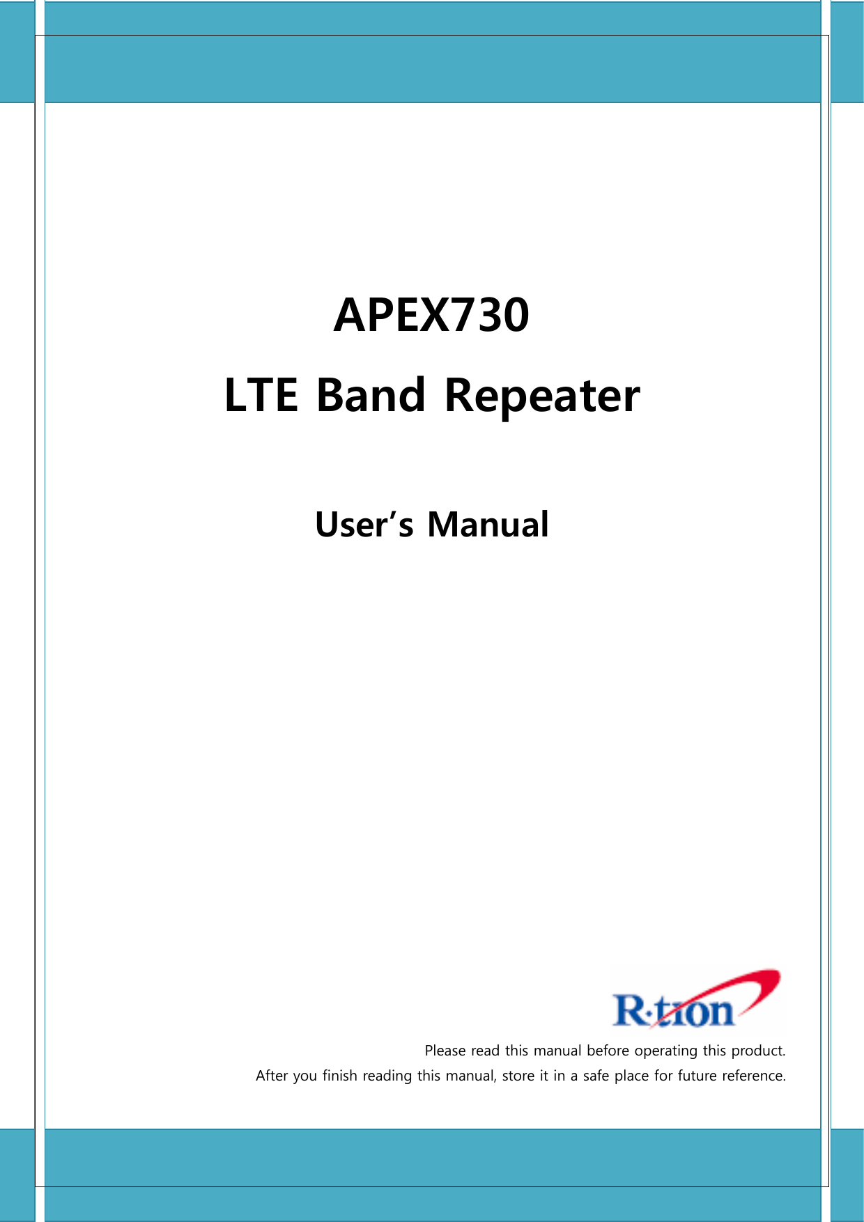     APEX730 LTE Band Repeater  User’s Manual                 Please read this manual before operating this product. After you finish reading this manual, store it in a safe place for future reference. 