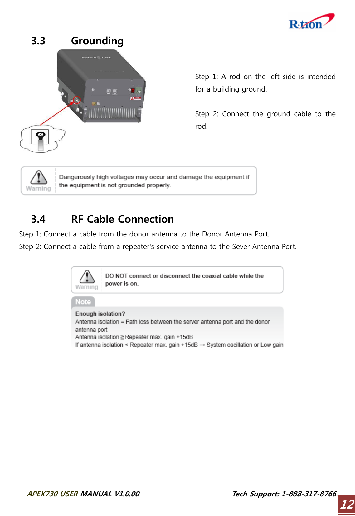  APEX730 USER MANUAL V1.0.00                          Tech Support: 1-888-317-8766 123.3 Grounding Step 1: A rod on the left side is intended for a building ground.  Step  2:  Connect  the  ground  cable  to  the rod.    3.4 RF Cable Connection Step 1: Connect a cable from the donor antenna to the Donor Antenna Port. Step 2: Connect a cable from a repeater’s service antenna to the Sever Antenna Port.    