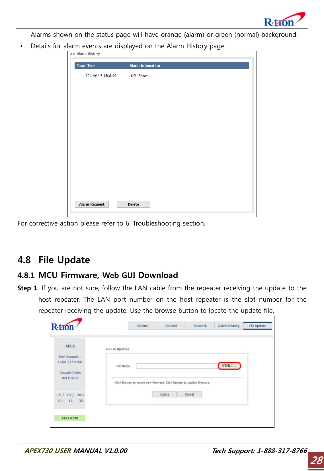  APEX730 USER MANUAL V1.0.00                          Tech Support: 1-888-317-8766 28Alarms shown on the status page will have orange (alarm) or green (normal) background. • Details for alarm events are displayed on the Alarm History page.  For corrective action please refer to 6. Troubleshooting section.   4.8 File Update 4.8.1 MCU Firmware, Web GUI Download Step 1. If you are not sure, follow the LAN cable from the repeater receiving the update to the host repeater. The LAN port number on the host repeater is the slot  number  for  the repeater receiving the update. Use the browse button to locate the update file.   