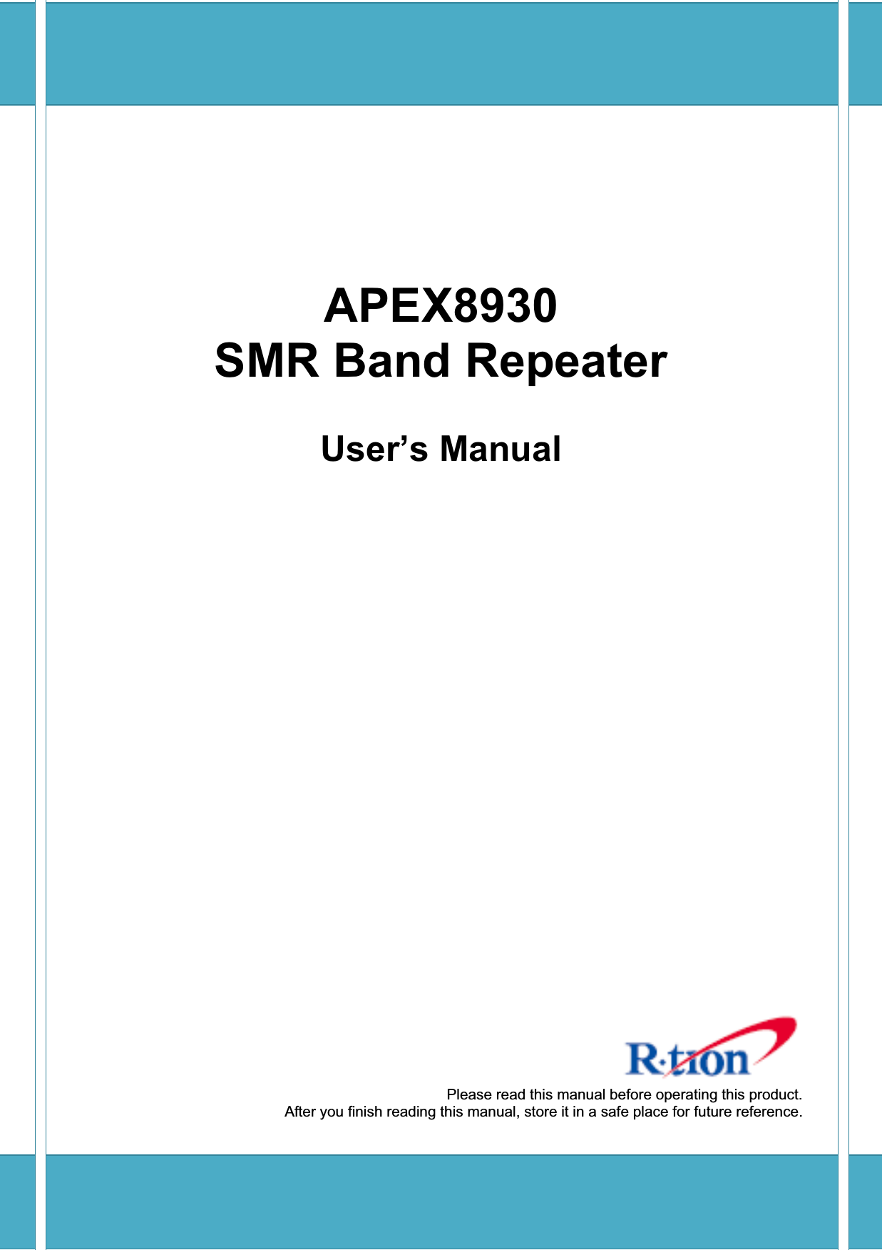 APEX8930SMR Band Repeater User’s Manual Please read this manual before operating this product. After you finish reading this manual, store it in a safe place for future reference. 