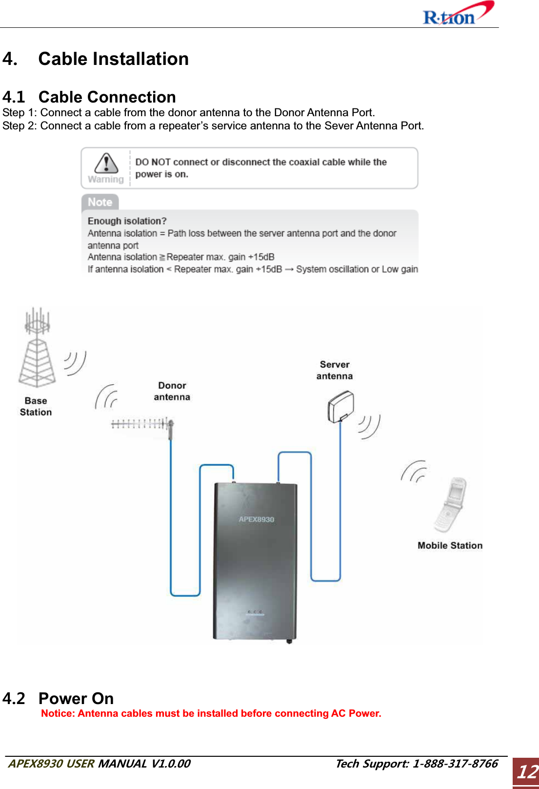 #2&apos;:75&apos;4/#07#.86GEJ5WRRQTV Cable Installation  Cable Connection Step 1: Connect a cable from the donor antenna to the Donor Antenna Port. Step 2: Connect a cable from a repeater’s service antenna to the Sever Antenna Port.  Power On Notice: Antenna cables must be installed before connecting AC Power. 