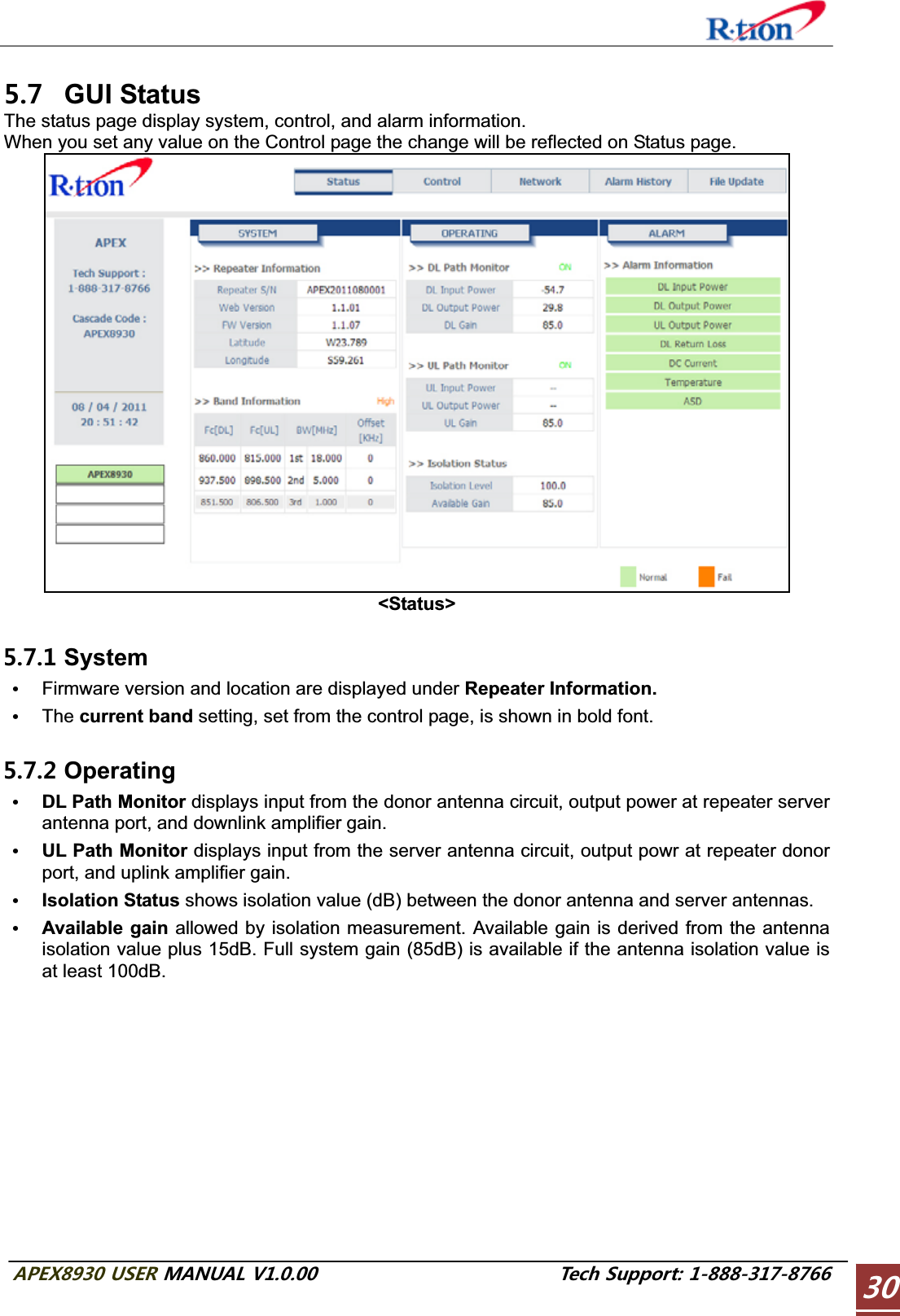 #2&apos;:75&apos;4/#07#.86GEJ5WRRQTV GUI Status The status page display system, control, and alarm information. When you set any value on the Control page the change will be reflected on Status page. &lt;Status&gt;  System GFirmware version and location are displayed under Repeater Information. GThe current band setting, set from the control page, is shown in bold font. Operating GDL Path Monitor displays input from the donor antenna circuit, output power at repeater server antenna port, and downlink amplifier gain.GUL Path Monitor displays input from the server antenna circuit, output powr at repeater donor port, and uplink amplifier gain.GIsolation Status shows isolation value (dB) between the donor antenna and server antennas.GAvailable gain allowed by isolation measurement. Available gain is derived from the antenna isolation value plus 15dB. Full system gain (85dB) is available if the antenna isolation value is at least 100dB.