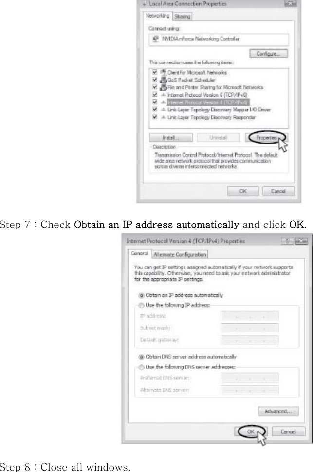   Step 7 : Check Obtain an IP address automatically and click OK.   Step 8 : Close all windows.  