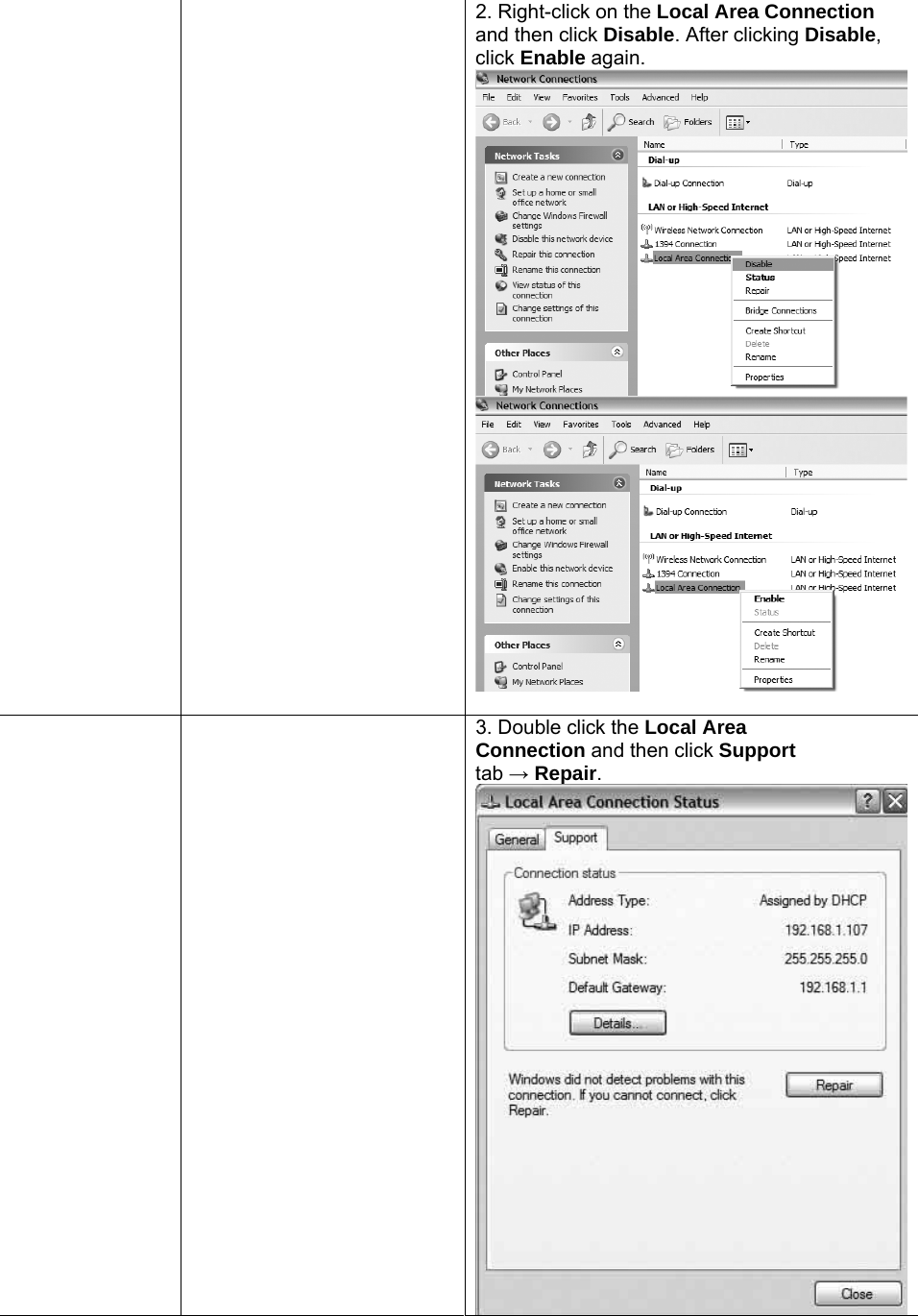     2. Right-click on the Local Area Connection and then click Disable. After clicking Disable, click Enable again.      3. Double click the Local Area Connection and then click Support tab → Repair. 