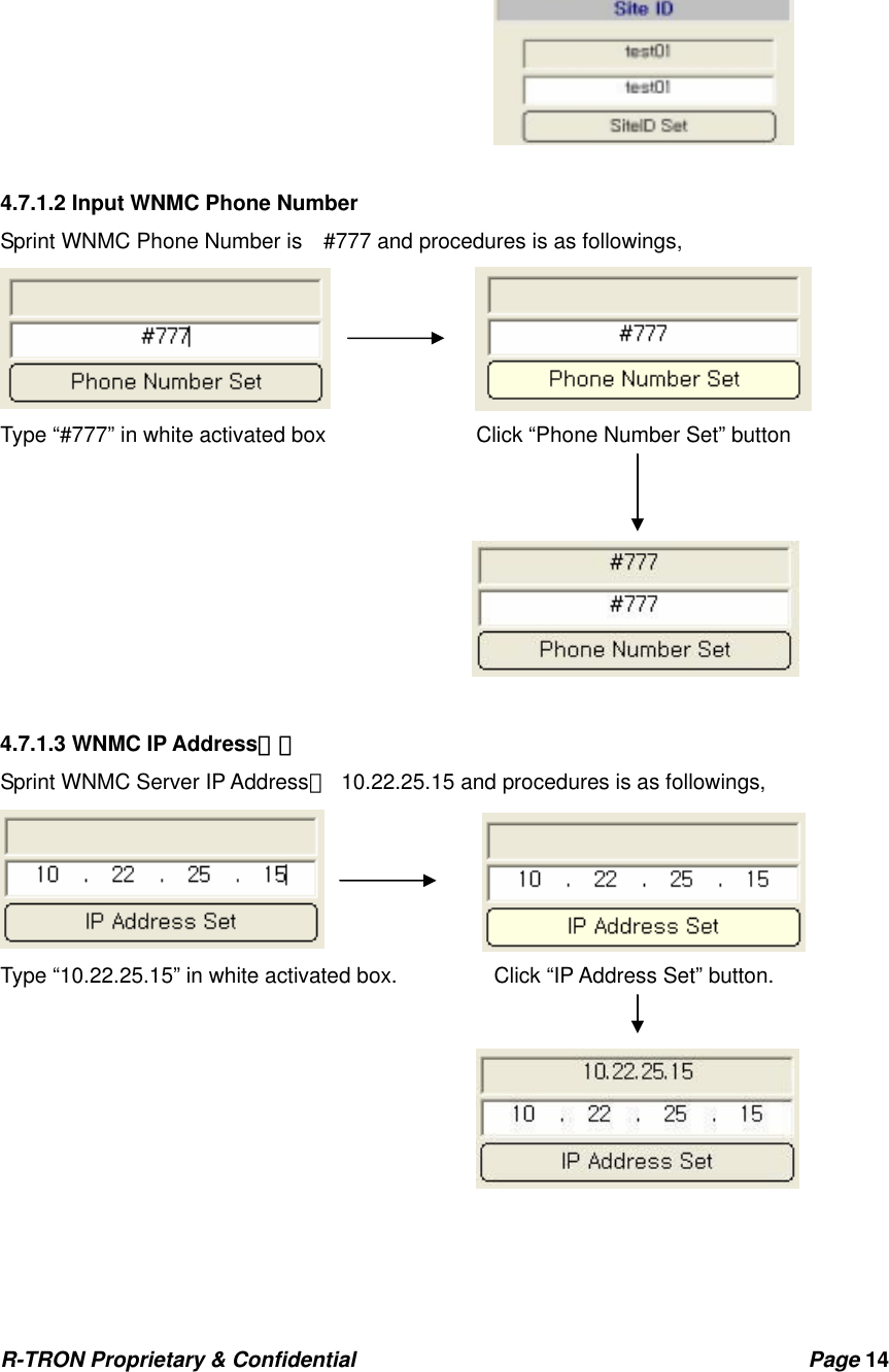 R-TRON Proprietary &amp; Confidential                                           Page 14       4.7.1.2 Input WNMC Phone Number Sprint WNMC Phone Number is    #777 and procedures is as followings,  Type “#777” in white activated box              Click “Phone Number Set” button     4.7.1.3 WNMC IP Address입력 Sprint WNMC Server IP Address는  10.22.25.15 and procedures is as followings,  Type “10.22.25.15” in white activated box.           Click “IP Address Set” button.                                                                                        