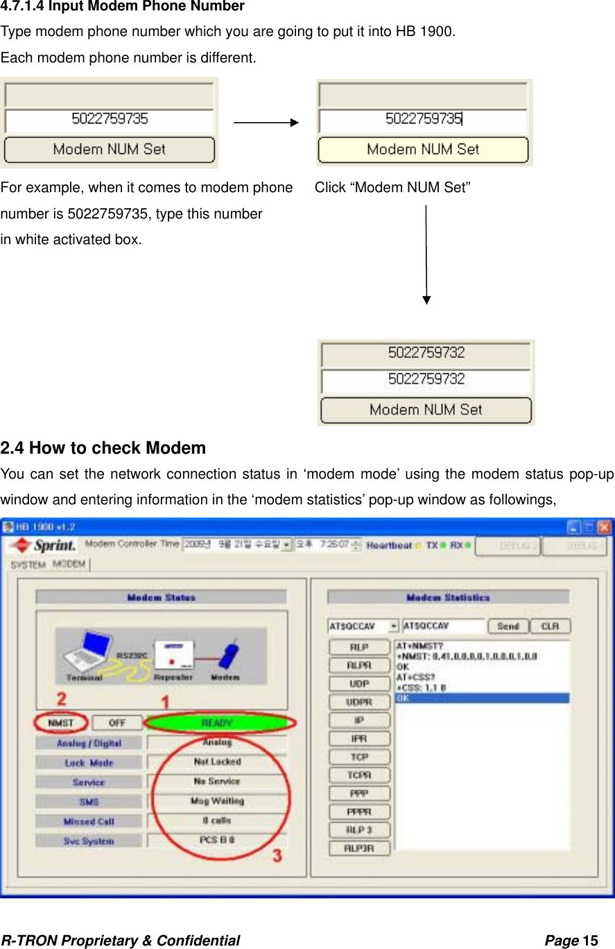 R-TRON Proprietary &amp; Confidential                                           Page 15    4.7.1.4 Input Modem Phone Number Type modem phone number which you are going to put it into HB 1900. Each modem phone number is different.  For example, when it comes to modem phone      Click “Modem NUM Set” number is 5022759735, type this number in white activated box.                  2.4 How to check Modem   You can set the network connection status in ‘modem mode’ using the modem status pop-up window and entering information in the ‘modem statistics’ pop-up window as followings,  