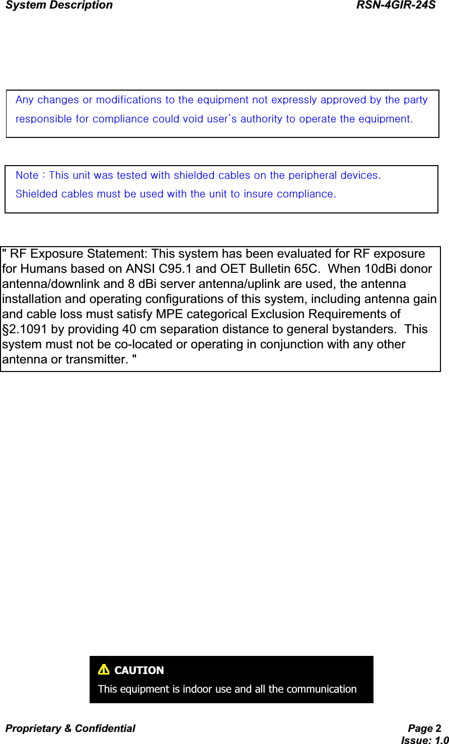 System Description                                           RSN-4GIR-24SProprietary &amp; Confidential                                                     Page 2                                                                             Issue: 1.0   GGGGhGGGGGGGGGGGGG GGGGGG˅GGGGGUGGGuGaG{GGGGGGGGGGUGGGGGzGGGGGGGGGGUG GGGGGGGCAUTIONThis equipment is indoor use and all the communication &quot; RF Exposure Statement: This system has been evaluated for RF exposure for Humans based on ANSI C95.1 and OET Bulletin 65C.  When 10dBi donor antenna/downlink and 8 dBi server antenna/uplink are used, the antenna installation and operating configurations of this system, including antenna gain and cable loss must satisfy MPE categorical Exclusion Requirements of §2.1091 by providing 40 cm separation distance to general bystanders.  This system must not be co-located or operating in conjunction with any other antenna or transmitter. &quot; 