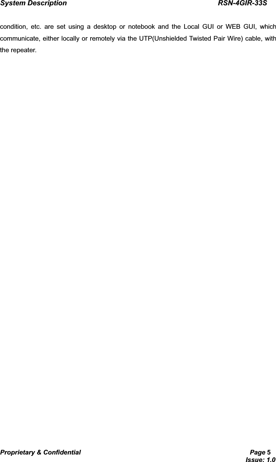 System Description                                           RSN-4GIR-33SProprietary &amp; Confidential                                                     Page 5                                                                             Issue: 1.0   Gcondition, etc. are set using a desktop or notebook and the Local GUI or WEB GUI, which communicate, either locally or remotely via the UTP(Unshielded Twisted Pair Wire) cable, with the repeater.  
