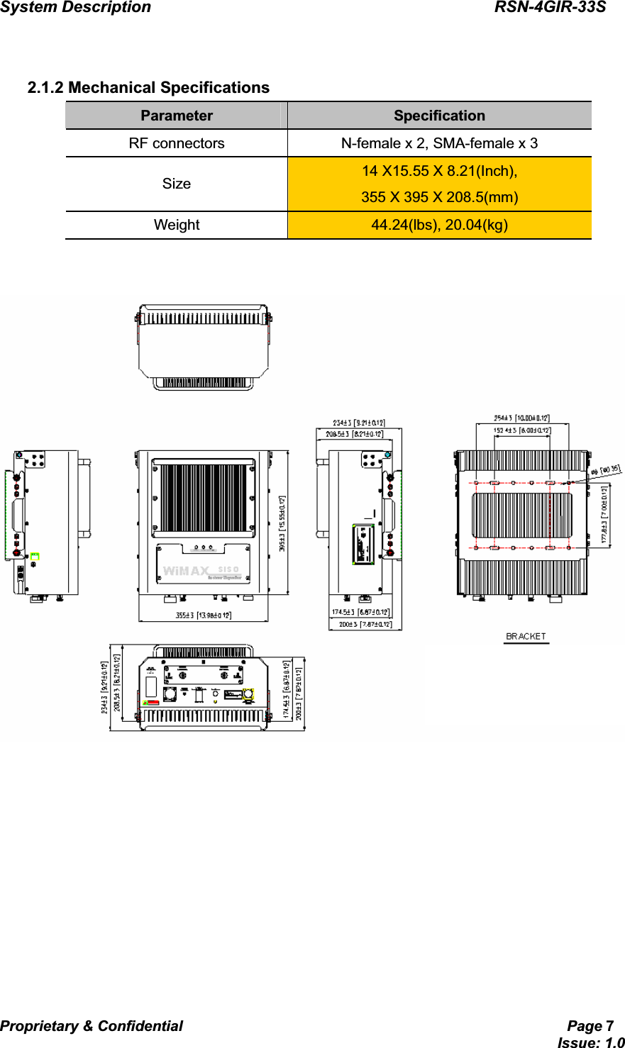 System Description                                           RSN-4GIR-33SProprietary &amp; Confidential                                                     Page 7                                                                             Issue: 1.0   GG2.1.2 Mechanical Specifications Parameter Specification RF connectors  N-female x 2, SMA-female x 3 Size  14 X15.55 X 8.21(Inch),   355 X 395 X 208.5(mm) Weight  44.24(lbs), 20.04(kg) GG