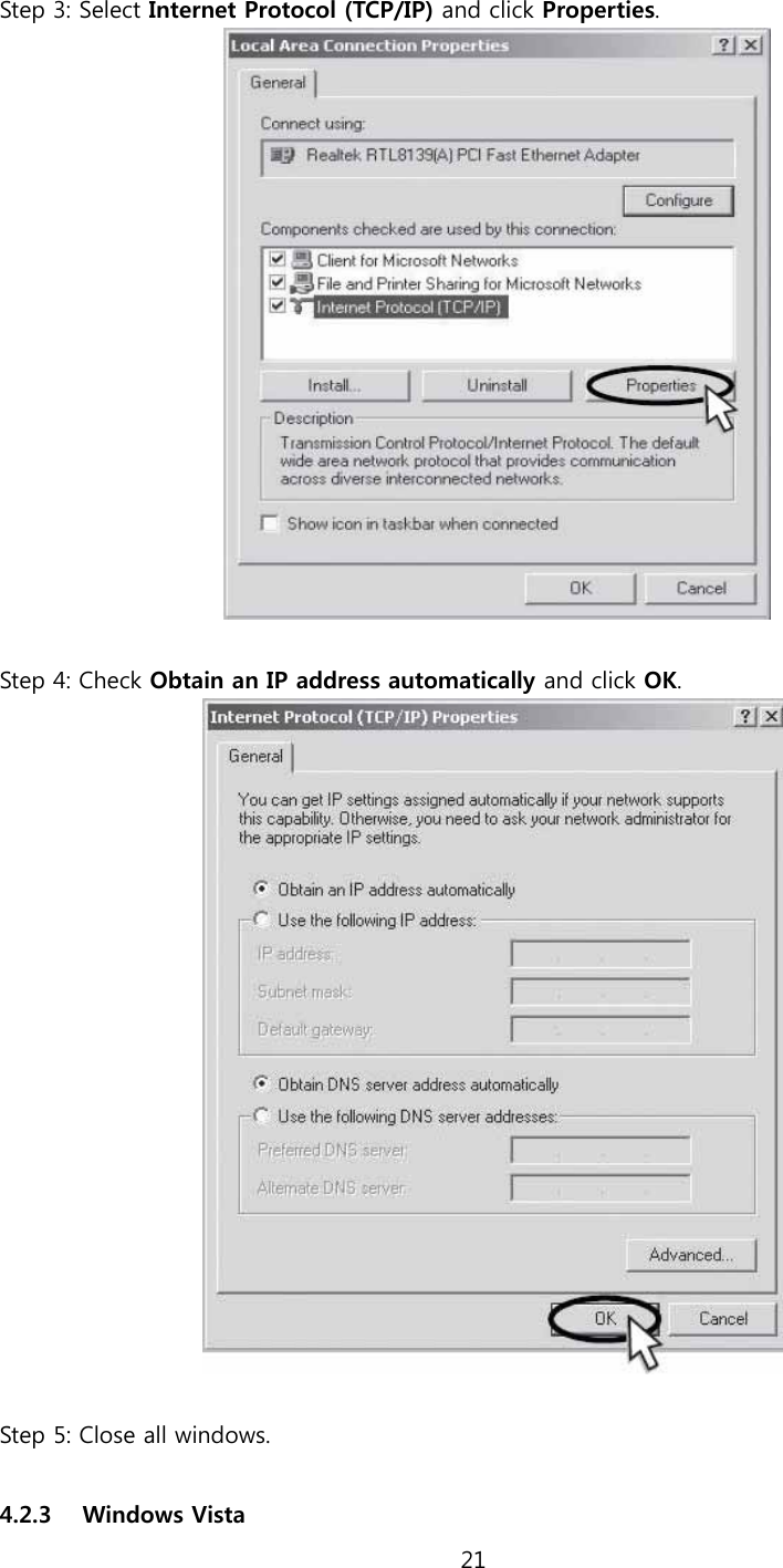 21  Step 3: Select Internet Protocol (TCP/IP) and click Properties.   Step 4: Check Obtain an IP address automatically and click OK.   Step 5: Close all windows.  4.2.3 Windows Vista 