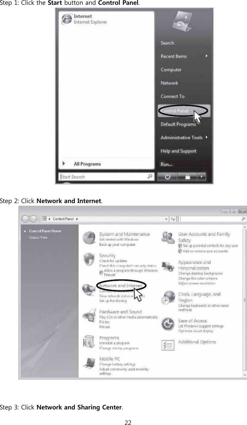 22  Step 1: Click the Start button and Control Panel.   Step 2: Click Network and Internet.    Step 3: Click Network and Sharing Center. 