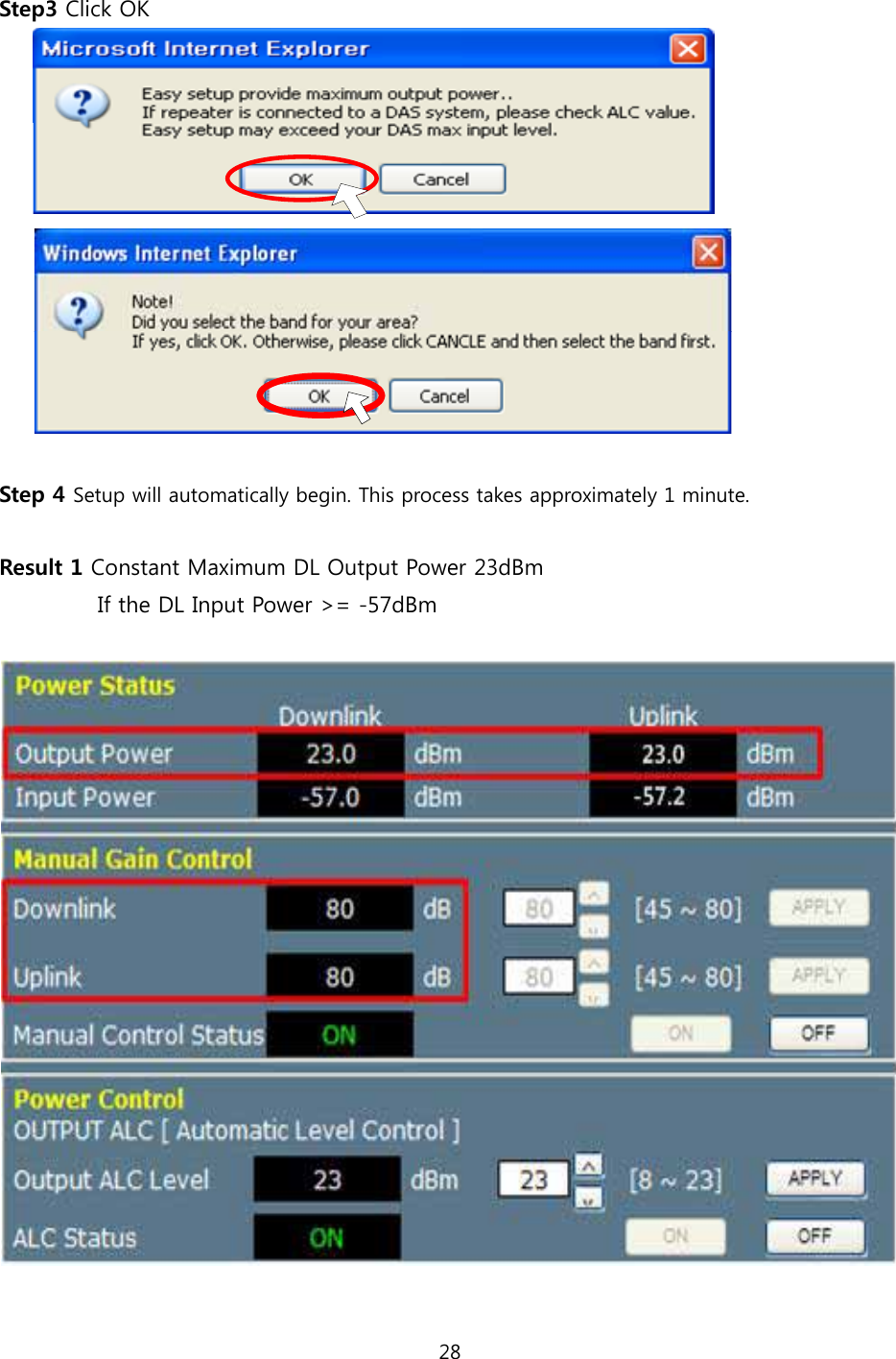 28  Step3 Click OK            Step 4 Setup will automatically begin. This process takes approximately 1 minute.  Result 1 Constant Maximum DL Output Power 23dBm          If the DL Input Power &gt;= -57dBm    