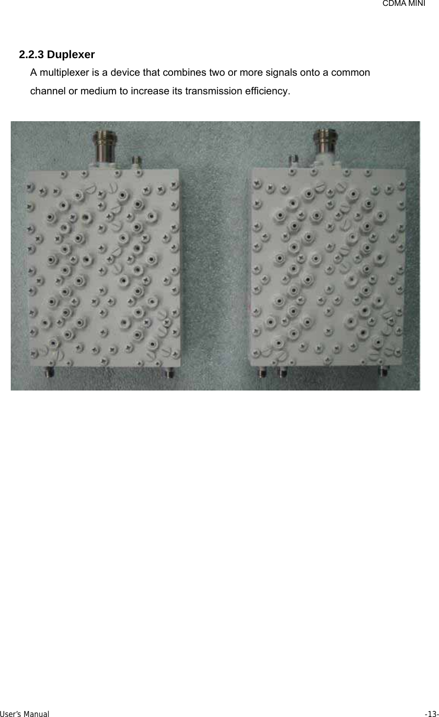     CDMA MINI User’s Manual     -13-   2.2.3 Duplexer A multiplexer is a device that combines two or more signals onto a common   channel or medium to increase its transmission efficiency.  