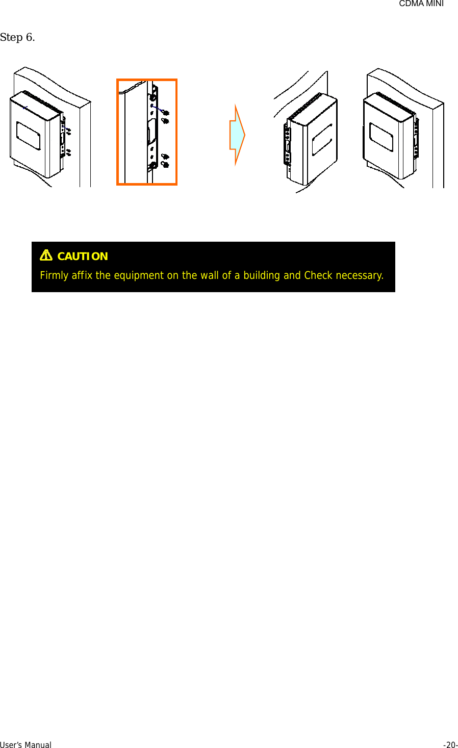     CDMA MINI User’s Manual     -20-  Step 6.       CAUTION Firmly affix the equipment on the wall of a building and Check necessary. 