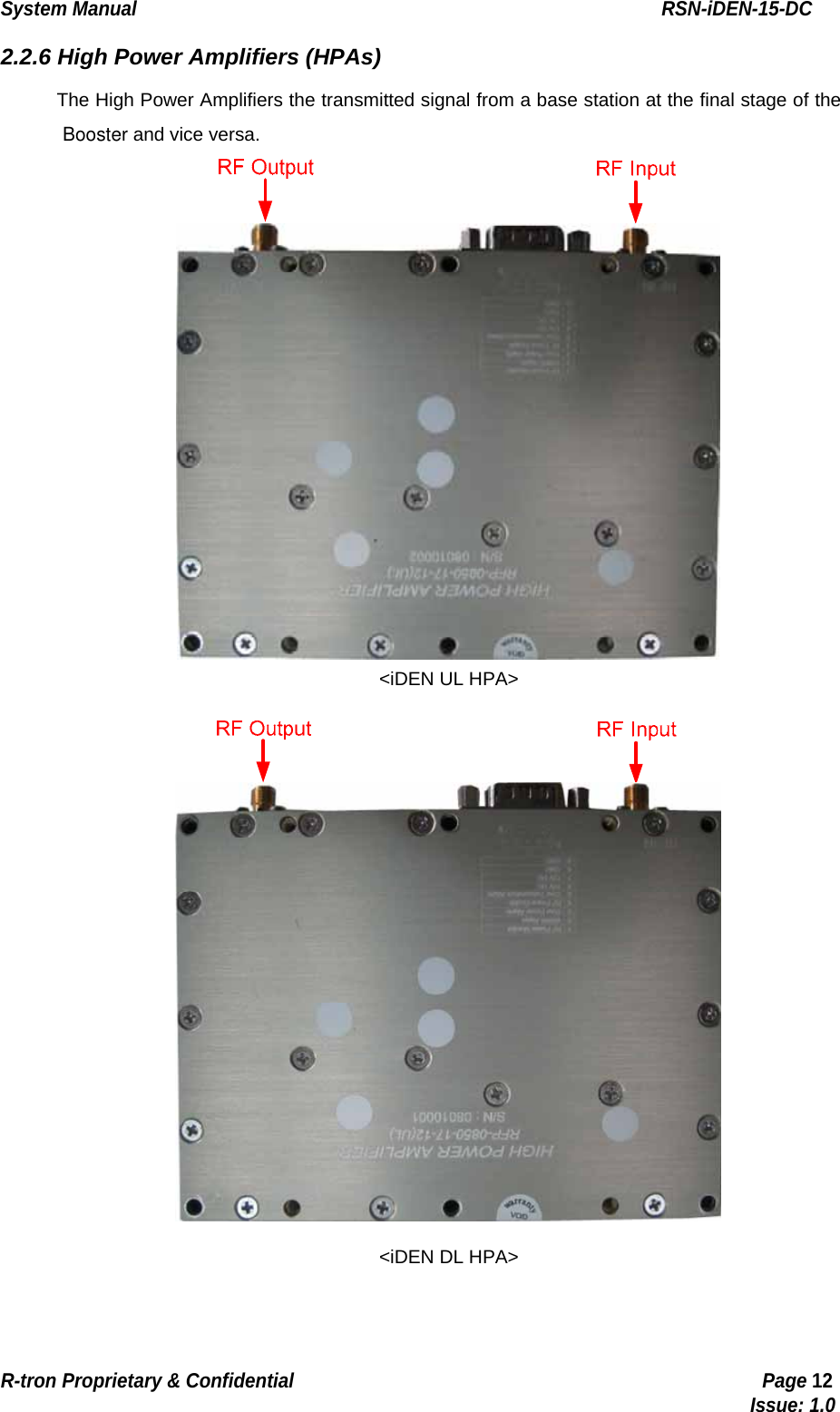 System Manual                                                        RSN-iDEN-15-DC R-tron Proprietary &amp; Confidential                                                  Page 12                                                                                  Issue: 1.0 2.2.6 High Power Amplifiers (HPAs) The High Power Amplifiers the transmitted signal from a base station at the final stage of the  Booster and vice versa.  &lt;iDEN UL HPA&gt;  &lt;iDEN DL HPA&gt; 