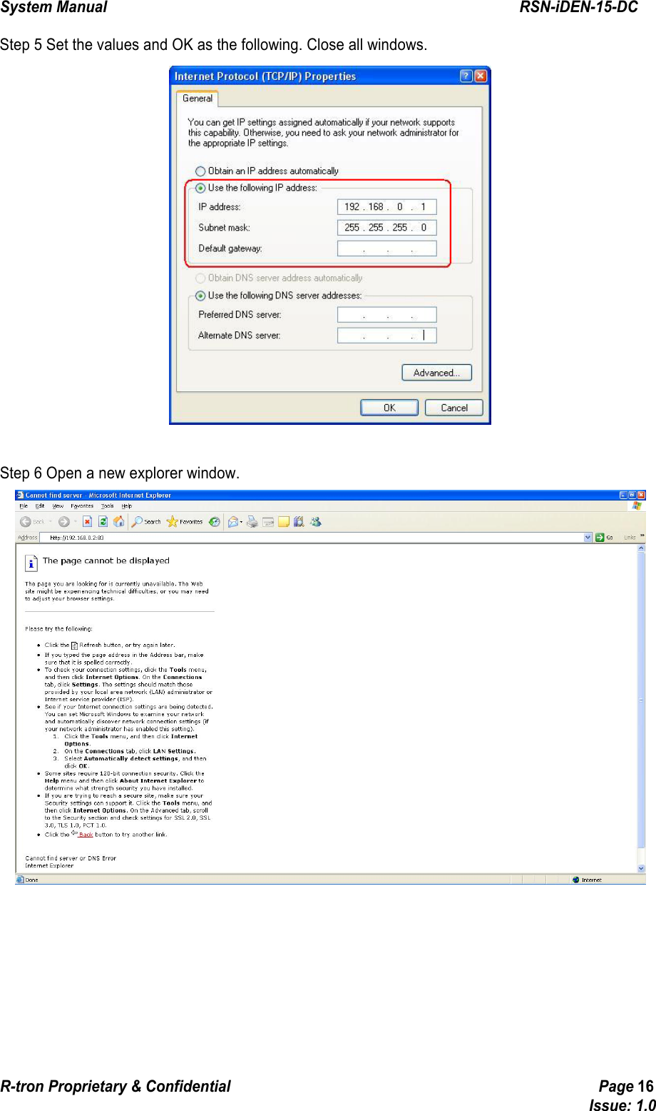 System Manual                                                        RSN-iDEN-15-DC R-tron Proprietary &amp; Confidential                                                  Page 16                                                                                  Issue: 1.0 Step 5 Set the values and OK as the following. Close all windows.   Step 6 Open a new explorer window.   