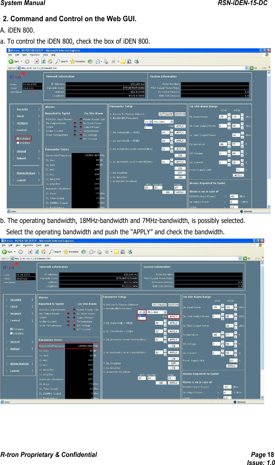 System Manual                                                        RSN-iDEN-15-DC R-tron Proprietary &amp; Confidential                                                  Page 18                                                                                  Issue: 1.0 2. Command and Control on the Web GUI.   A. iDEN 800. a. To control the iDEN 800, check the box of iDEN 800.  b. The operating bandwidth, 18MHz-bandwidth and 7MHz-bandwidth, is possibly selected.       Select the operating bandwidth and push the “APPLY” and check the bandwidth.  