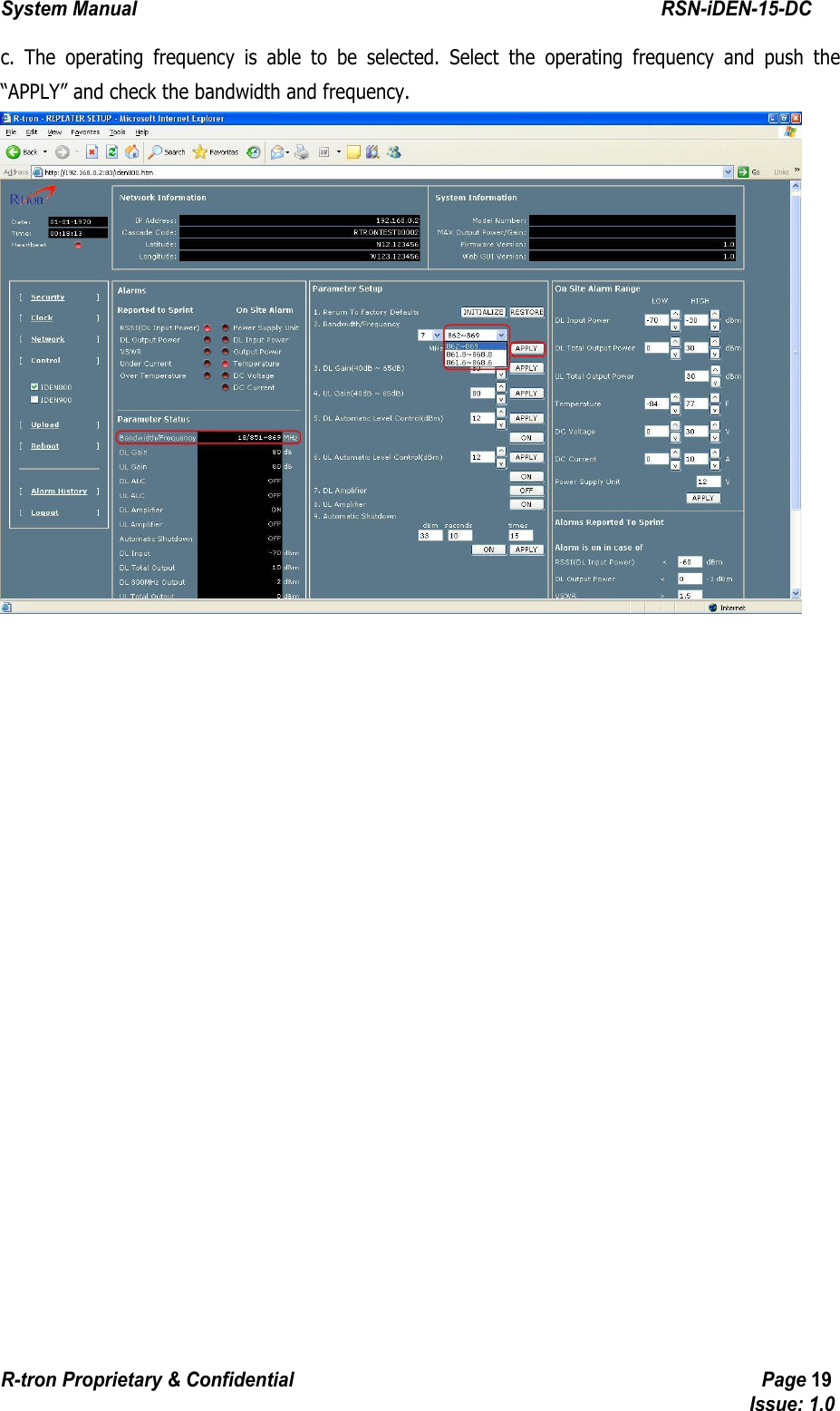 System Manual                                                        RSN-iDEN-15-DC R-tron Proprietary &amp; Confidential                                                  Page 19                                                                                  Issue: 1.0 c. The operating frequency is able to be selected. Select the operating frequency and push the “APPLY” and check the bandwidth and frequency.   