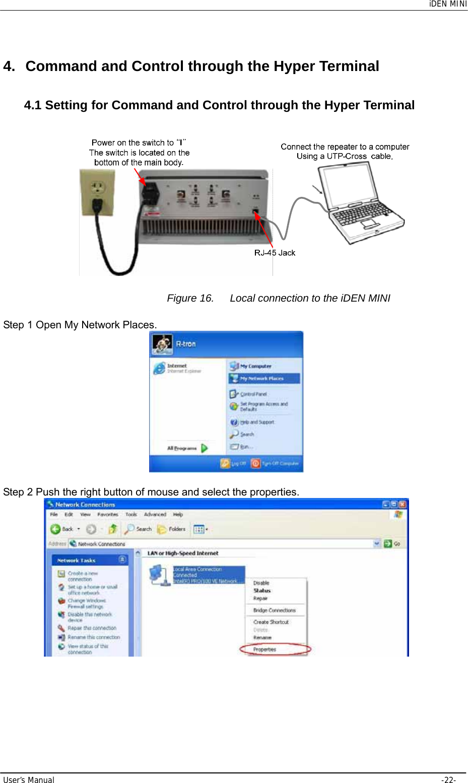    iDEN MINI User’s Manual     -22- 4.  Command and Control through the Hyper Terminal   4.1 Setting for Command and Control through the Hyper Terminal    Figure 16.  Local connection to the iDEN MINI Step 1 Open My Network Places.   Step 2 Push the right button of mouse and select the properties.  