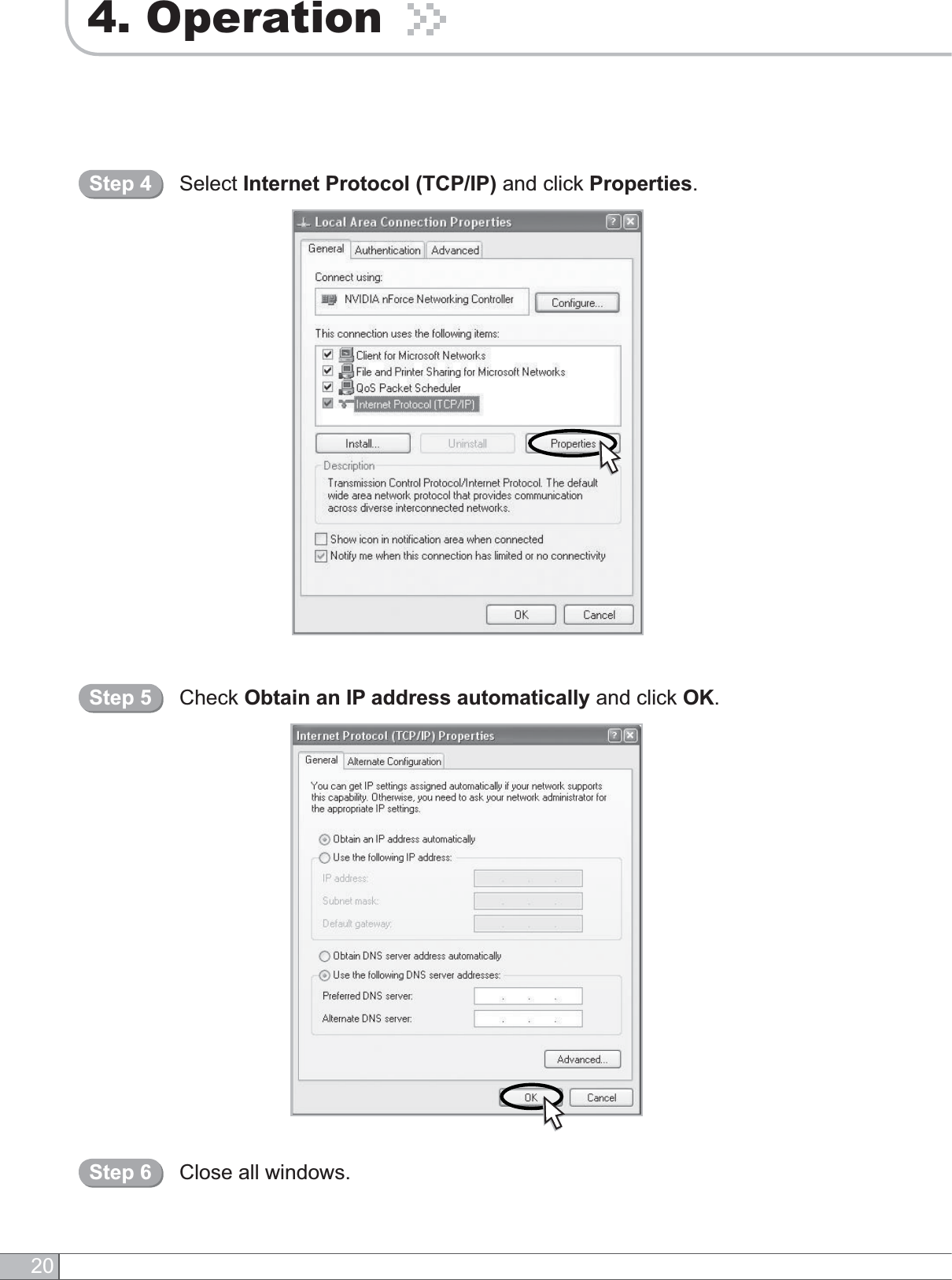 204. OperationSelect Internet Protocol (TCP/IP) and click Properties.Step 4Check Obtain an IP address automatically and click OK.Step 5Close all windows.Step 6