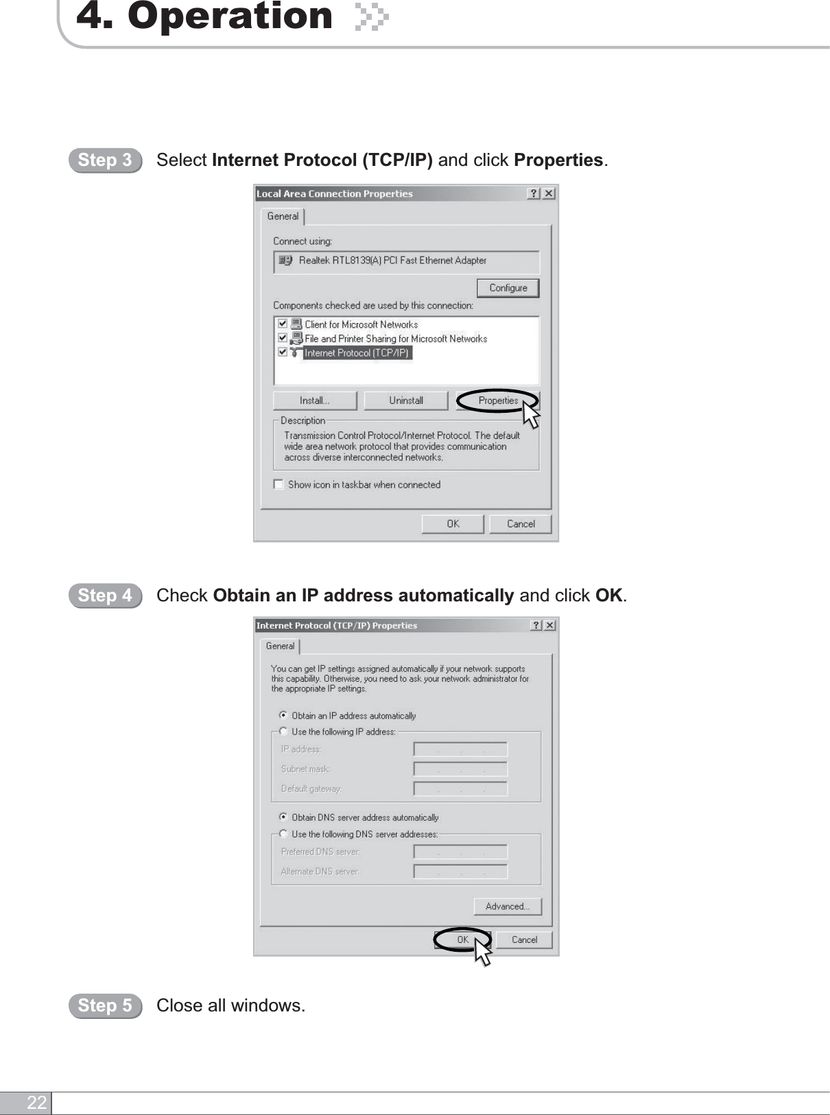 224. OperationSelect Internet Protocol (TCP/IP) and click Properties.Step 3Check Obtain an IP address automatically and click OK.Step 4Close all windows.Step 5