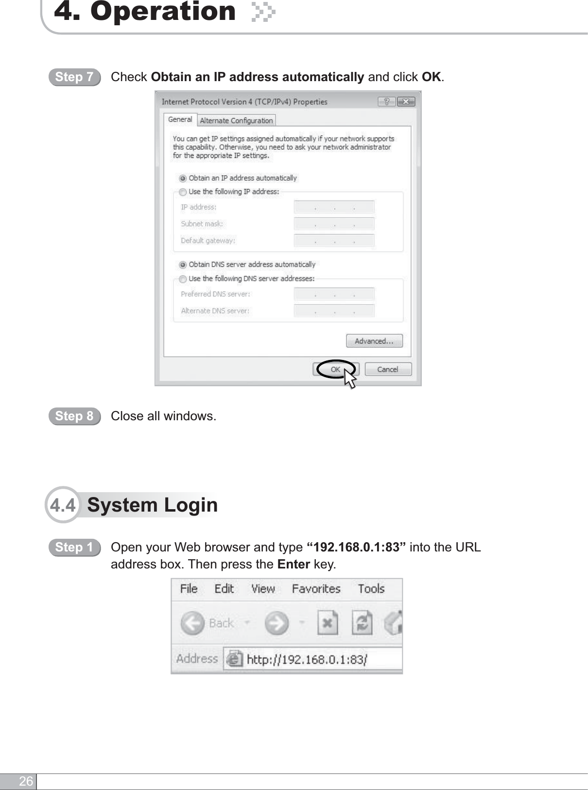 264. Operation4.4  System Login Check Obtain an IP address automatically and click OK.Step 7Close all windows.Step 8Open your Web browser and type “192.168.0.1:83” into the URL address box. Then press the Enter key.Step 1