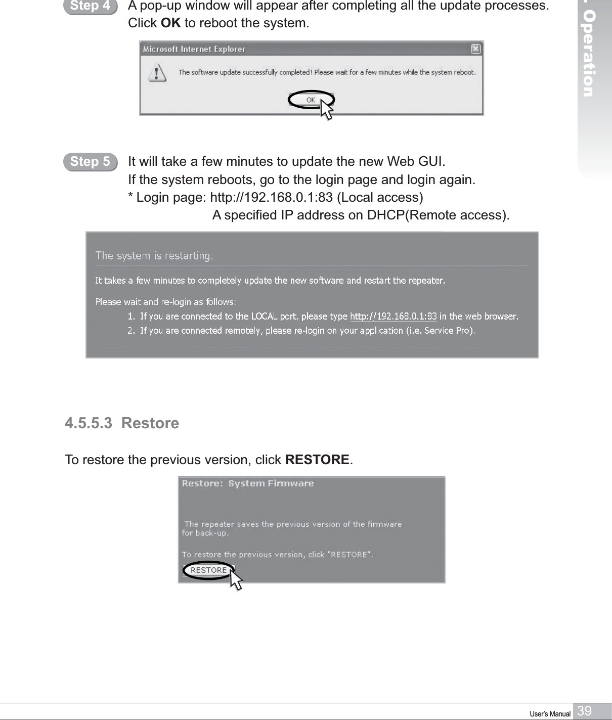 39User’s Manual4. OperationA pop-up window will appear after completing all the update processes.Click OK to reboot the system.Step 44.5.5.3 RestoreTo restore the previous version, click RESTORE.It will take a few minutes to update the new Web GUI.If the system reboots, go to the login page and login again.* Login page: http://192.168.0.1:83 (Local access)A specified IP address on DHCP(Remote access).Step 5