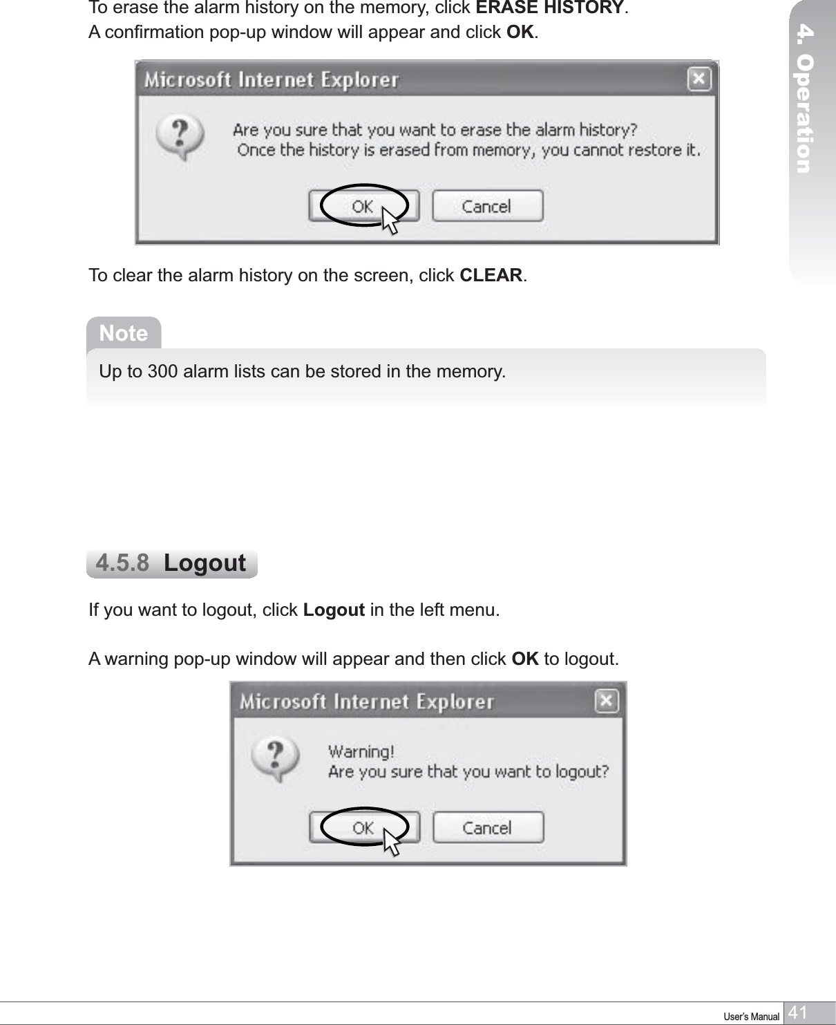 41User’s Manual4. OperationTo erase the alarm history on the memory, click ERASE HISTORY.A confirmation pop-up window will appear and click OK.NoteUp to 300 alarm lists can be stored in the memory.If you want to logout, click Logout in the left menu.A warning pop-up window will appear and then click OK to logout.4.5.8  LogoutTo clear the alarm history on the screen, click CLEAR.