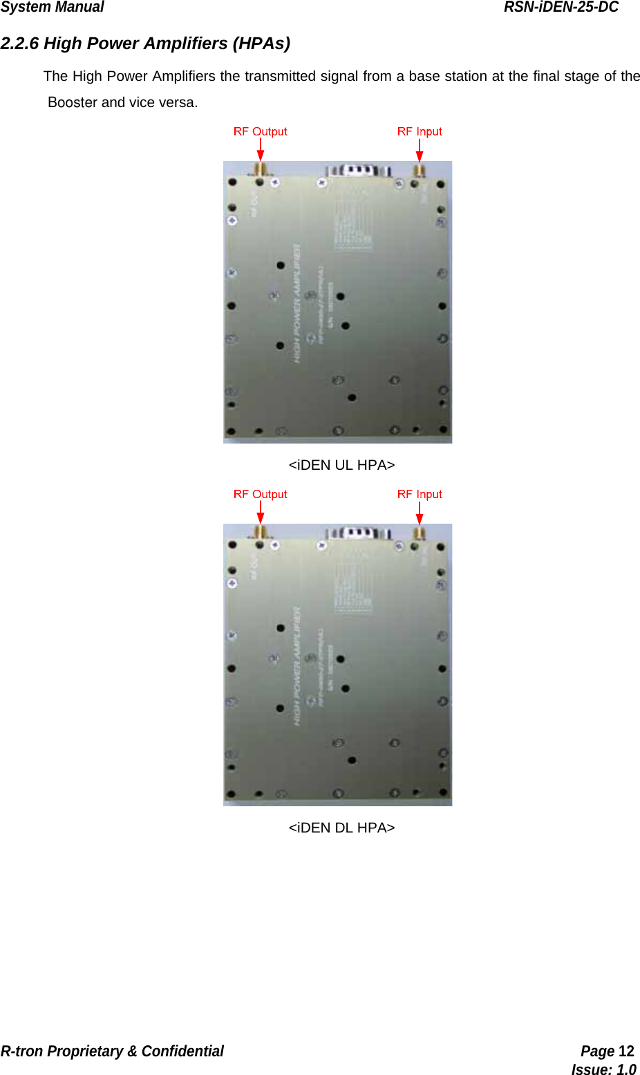 System Manual                                                        RSN-iDEN-25-DC R-tron Proprietary &amp; Confidential                                                  Page 12                                                                                  Issue: 1.0 2.2.6 High Power Amplifiers (HPAs) The High Power Amplifiers the transmitted signal from a base station at the final stage of the  Booster and vice versa.  &lt;iDEN UL HPA&gt;  &lt;iDEN DL HPA&gt; 