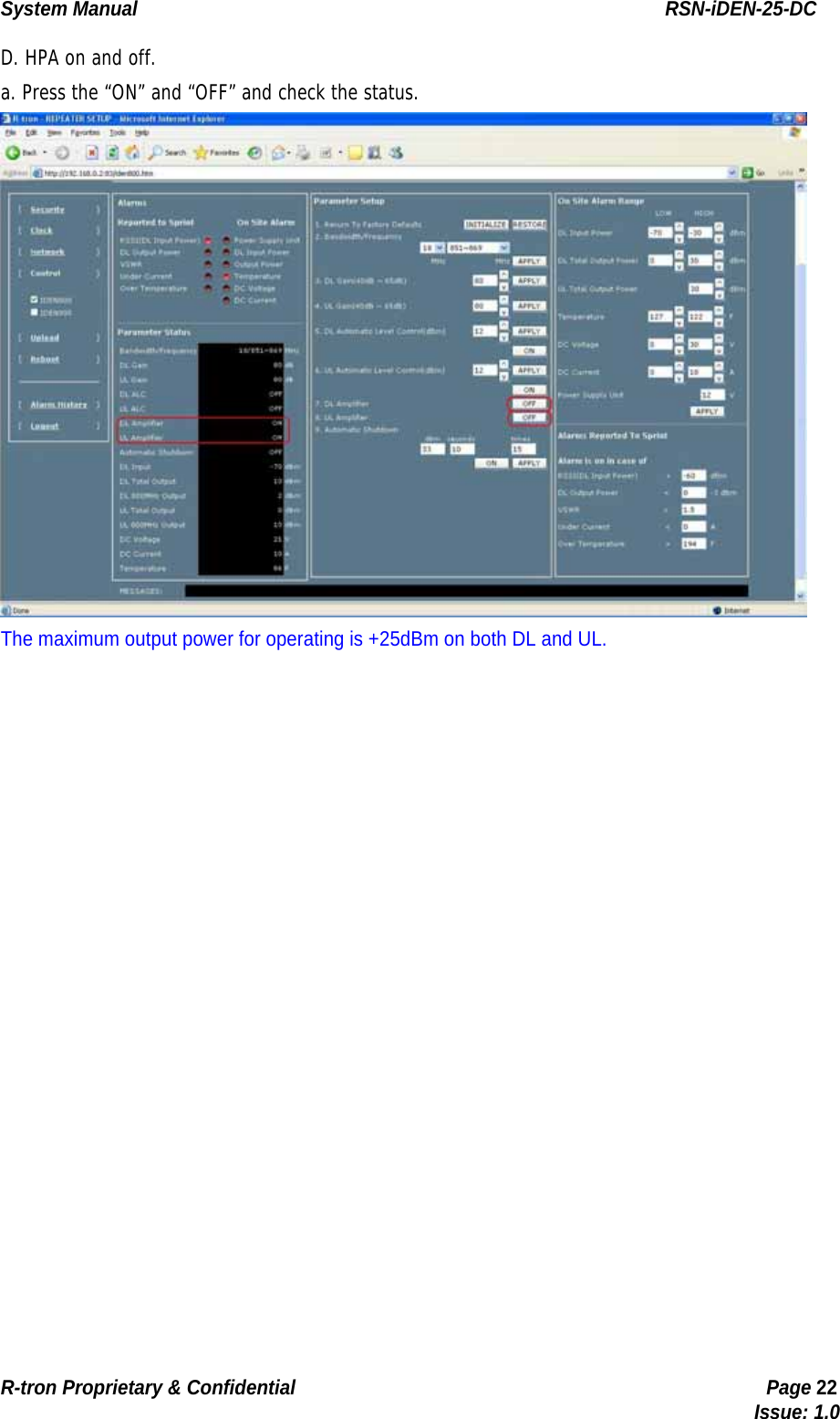 System Manual                                                        RSN-iDEN-25-DC R-tron Proprietary &amp; Confidential                                                  Page 22                                                                                  Issue: 1.0 D. HPA on and off. a. Press the “ON” and “OFF” and check the status.  The maximum output power for operating is +25dBm on both DL and UL. 