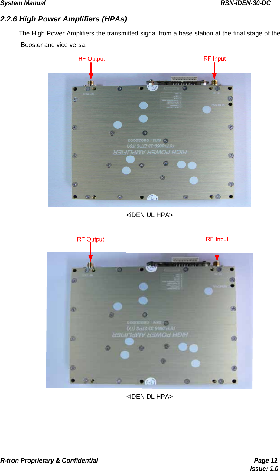 System Manual                                                        RSN-iDEN-30-DC R-tron Proprietary &amp; Confidential                                                  Page 12                                                                                  Issue: 1.0 2.2.6 High Power Amplifiers (HPAs) The High Power Amplifiers the transmitted signal from a base station at the final stage of the  Booster and vice versa.  &lt;iDEN UL HPA&gt;   &lt;iDEN DL HPA&gt; 