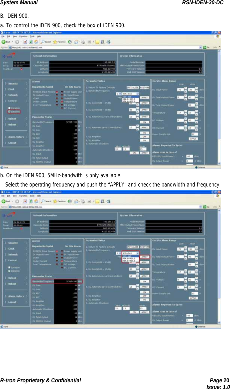 System Manual                                                        RSN-iDEN-30-DC R-tron Proprietary &amp; Confidential                                                  Page 20                                                                                  Issue: 1.0 B. iDEN 900. a. To control the iDEN 900, check the box of iDEN 900.  b. On the iDEN 900, 5MHz-bandwith is only available.    Select the operating frequency and push the “APPLY” and check the bandwidth and frequency.  
