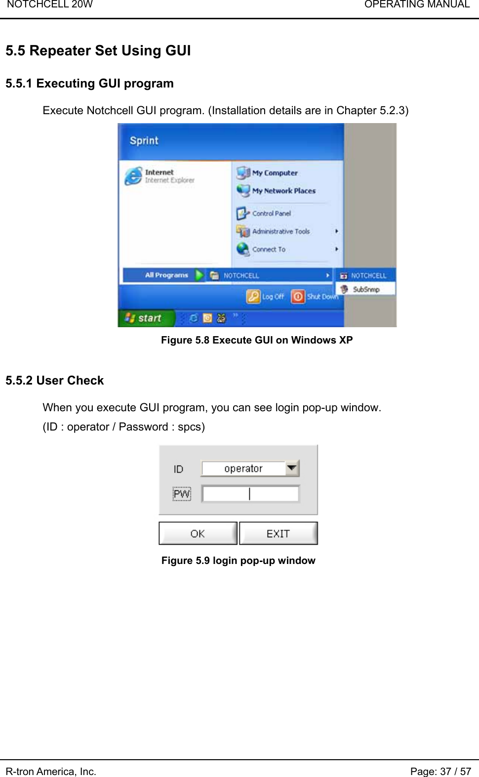 NOTCHCELL 20W                             OPERATING MANUAL R-tron America, Inc.                                                             Page: 37 / 57 5.5 Repeater Set Using GUI  5.5.1 Executing GUI program  Execute Notchcell GUI program. (Installation details are in Chapter 5.2.3)  Figure 5.8 Execute GUI on Windows XP  5.5.2 User Check  When you execute GUI program, you can see login pop-up window. (ID : operator / Password : spcs)  Figure 5.9 login pop-up window 