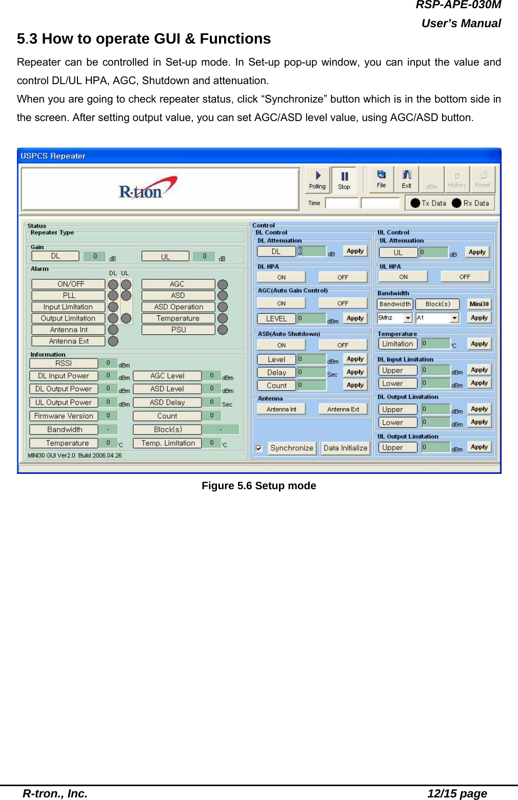 RSP-APE-030M  User’s Manual  R-tron., Inc.                                                          12/15 page 5.3 How to operate GUI &amp; Functions Repeater can be controlled in Set-up mode. In Set-up pop-up window, you can input the value and control DL/UL HPA, AGC, Shutdown and attenuation.   When you are going to check repeater status, click “Synchronize” button which is in the bottom side in the screen. After setting output value, you can set AGC/ASD level value, using AGC/ASD button.     Figure 5.6 Setup mode  