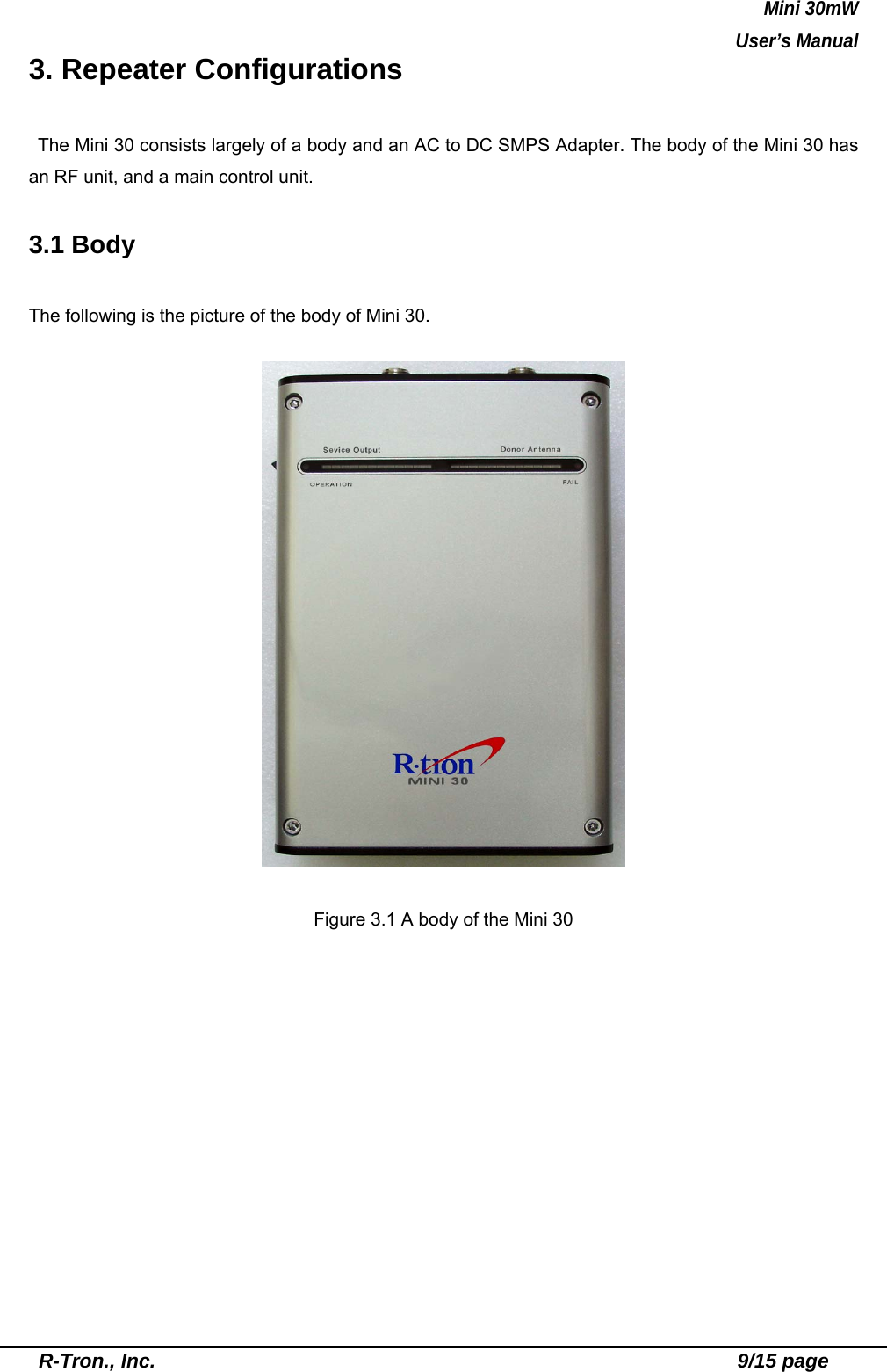 Mini 30mW   User’s Manual  R-Tron., Inc.                                                          9/15 page 3. Repeater Configurations  The Mini 30 consists largely of a body and an AC to DC SMPS Adapter. The body of the Mini 30 has an RF unit, and a main control unit.    3.1 Body  The following is the picture of the body of Mini 30.    Figure 3.1 A body of the Mini 30 