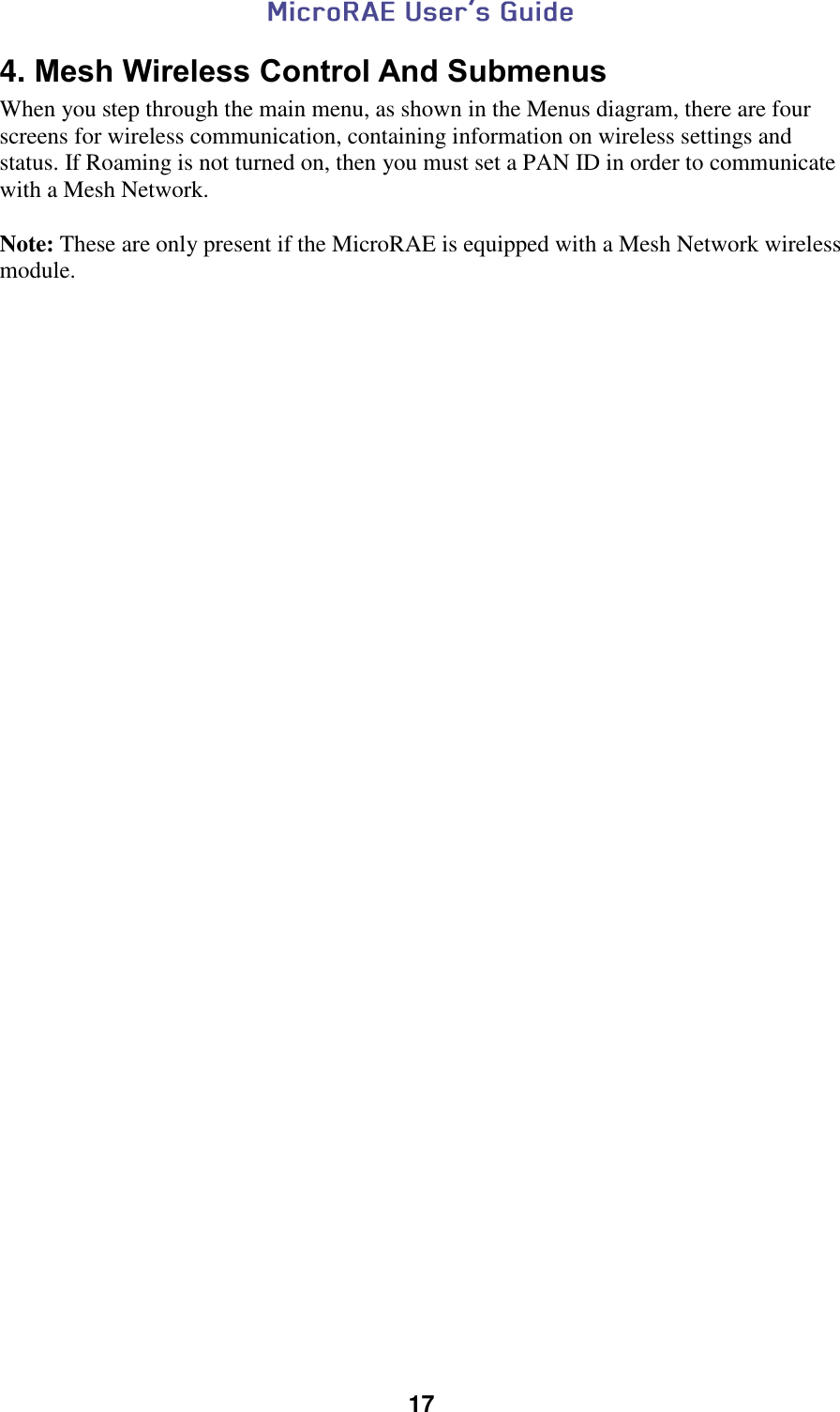  17  4. Mesh Wireless Control And Submenus When you step through the main menu, as shown in the Menus diagram, there are four screens for wireless communication, containing information on wireless settings and status. If Roaming is not turned on, then you must set a PAN ID in order to communicate with a Mesh Network.  Note: These are only present if the MicroRAE is equipped with a Mesh Network wireless module.           