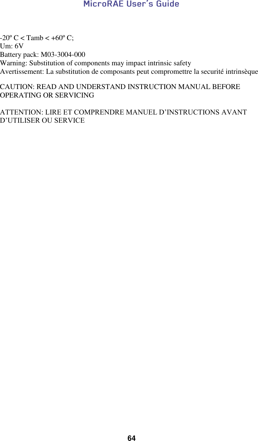  64     -20º C &lt; Tamb &lt; +60º C; Um: 6V Battery pack: M03-3004-000 Warning: Substitution of components may impact intrinsic safety   Avertissement: La substitution de composants peut compromettre la securité intrinsèque  CAUTION: READ AND UNDERSTAND INSTRUCTION MANUAL BEFORE OPERATING OR SERVICING  ATTENTION: LIRE ET COMPRENDRE MANUEL D’INSTRUCTIONS AVANT D’UTILISER OU SERVICE    