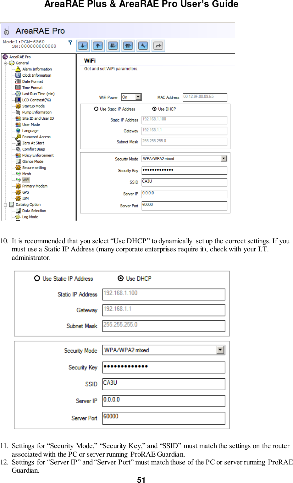 AreaRAE Plus &amp; AreaRAE Pro User’s Guide 51     10. It is recommended that you select “Use DHCP” to dynamically  set up the correct settings. If you must use a Static IP Address (many corporate enterprises require it), check with your I.T. administrator.    11. Settings for “Security Mode,” “Security Key,” and “SSID” must match the settings on the router associated with the PC or server running ProRAE Guardian. 12. Settings for “Server IP” and “Server Port” must match those of the PC or server running ProRAE Guardian. 