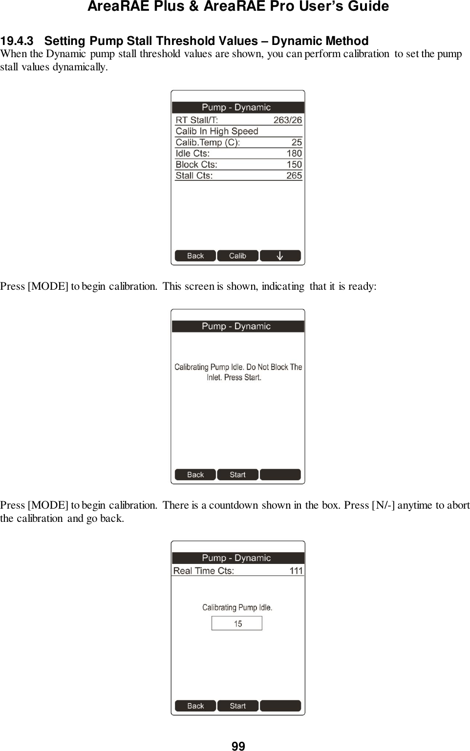 AreaRAE Plus &amp; AreaRAE Pro User’s Guide 99  19.4.3  Setting Pump Stall Threshold Values – Dynamic Method When the Dynamic pump stall threshold values are shown, you can perform calibration  to set the pump stall values dynamically.    Press [MODE] to begin calibration. This screen is shown, indicating  that it is ready:    Press [MODE] to begin calibration. There is a countdown shown in the box. Press [N/-] anytime to abort the calibration and go back.    