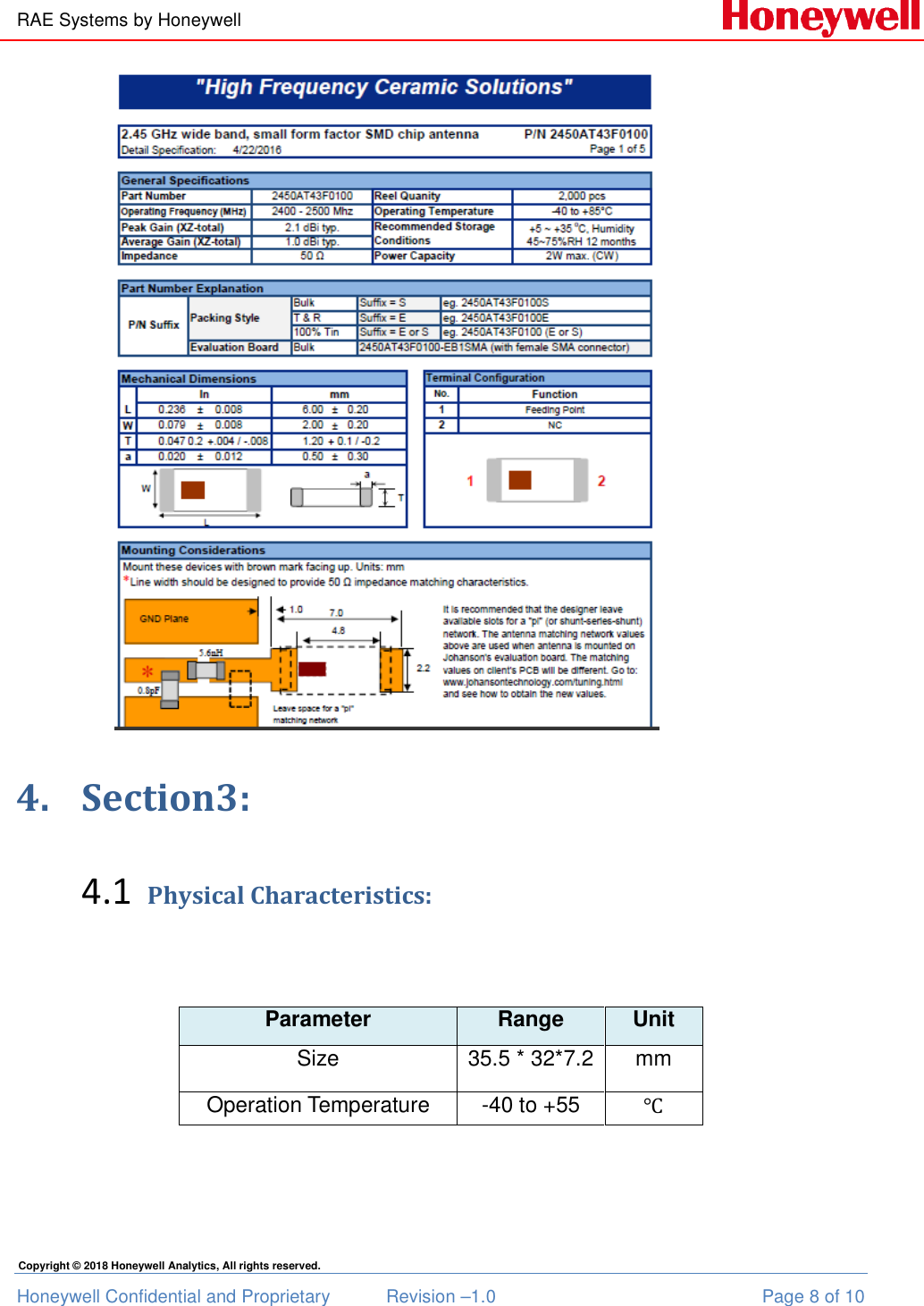 RAE Systems by Honeywell Honeywell Confidential and Proprietary  Revision –1.0  Page 8 of 10 Copyright © 2018 Honeywell Analytics, All rights reserved.  4. Section3: 4.1 Physical Characteristics:   Parameter Range Unit Size  35.5 * 32*7.2 mm Operation Temperature   -40 to +55 ℃  