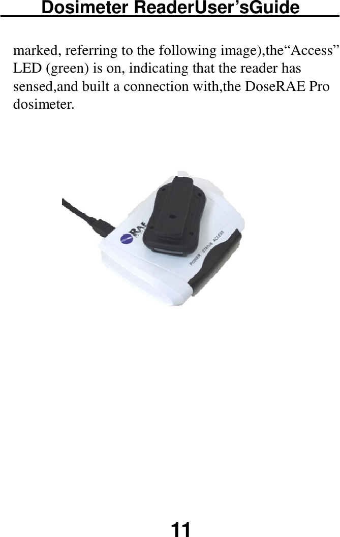 Dosimeter ReaderUser’sGuide  11 marked, referring to the following image),the“Access” LED (green) is on, indicating that the reader has sensed,and built a connection with,the DoseRAE Pro dosimeter.      