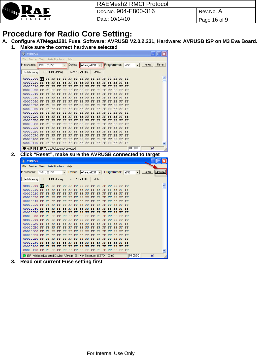 RAEMesh2 RMCI Protocol Doc.No. 904-E800-316 Rev.No. A  Date: 10/14/10  Page 16 of 9    For Internal Use Only  Procedure for Radio Core Setting: A.  Configure ATMega1281 Fuse. Software: AVRUSB V2.0.2.231, Hardware: AVRUSB ISP on M3 Eva Board.  1.  Make sure the correct hardware selected  2.  Click “Reset”, make sure the AVRUSB connected to target  3.  Read out current Fuse setting first 