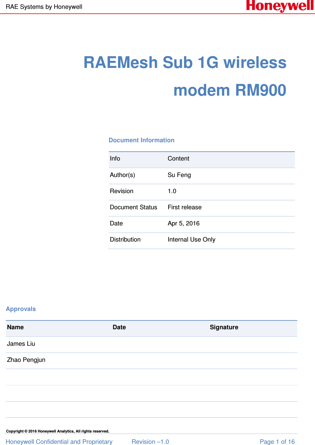 RAE Systems by Honeywell Honeywell Confidential and Proprietary  Revision –1.0  Page 1 of 16 Copyright © 2016 Honeywell Analytics, All rights reserved.  RAEMesh Sub 1G wireless modem RM900       Document Information Info  Content Author(s)  Su Feng Revision  1.0 Document Status  First release Date   Apr 5, 2016 Distribution  Internal Use Only Approvals     Name  Date  Signature James Liu       Zhao Pengjun                                   