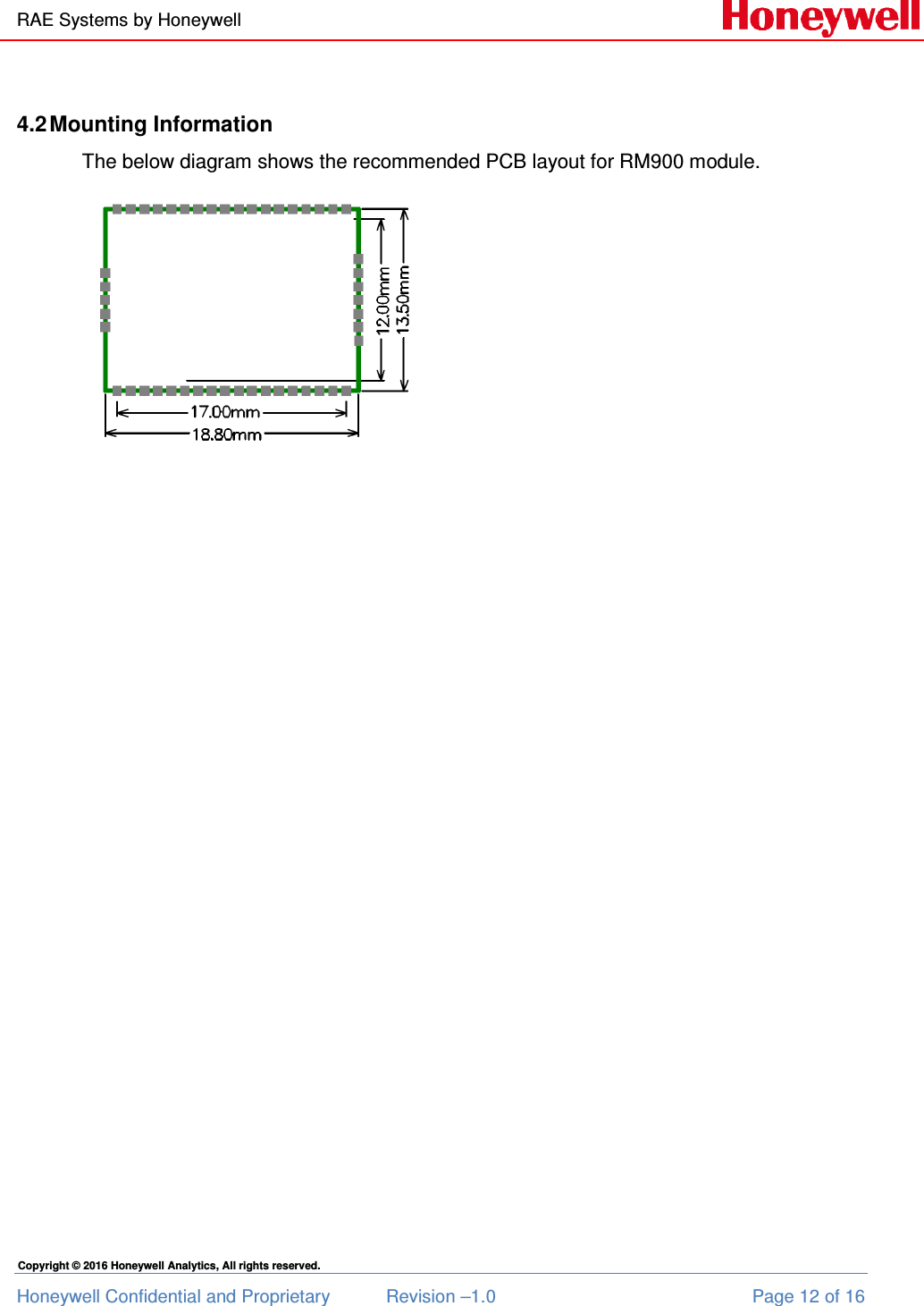 RAE Systems by Honeywell Honeywell Confidential and Proprietary  Revision –1.0  Page 12 of 16 Copyright © 2016 Honeywell Analytics, All rights reserved.  4.2 Mounting Information The below diagram shows the recommended PCB layout for RM900 module.     