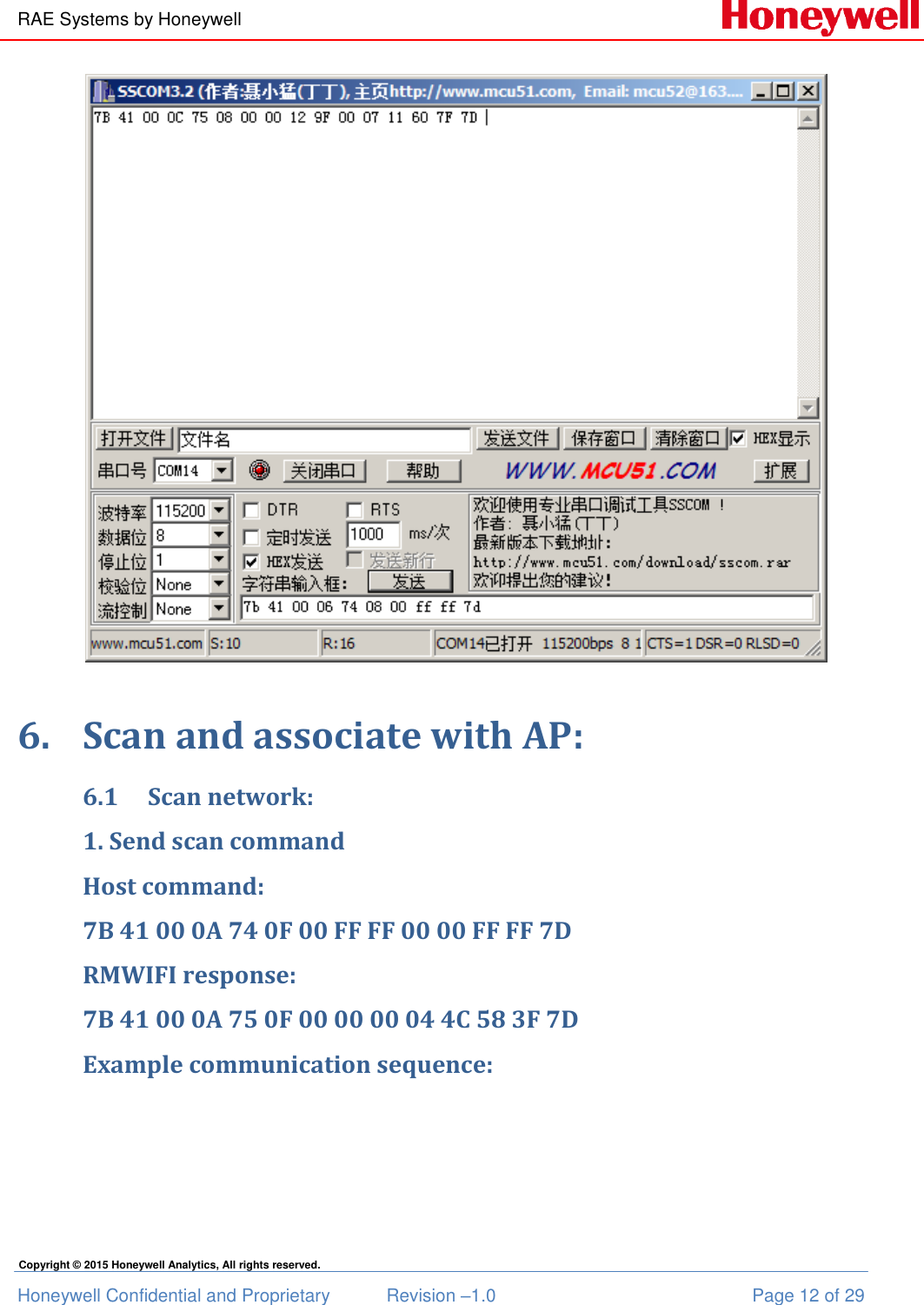 RAE Systems by Honeywell Honeywell Confidential and Proprietary  Revision –1.0  Page 12 of 29 Copyright © 2015 Honeywell Analytics, All rights reserved.   6. Scan and associate with AP: 6.1 Scan network: 1. Send scan command  Host command: 7B 41 00 0A 74 0F 00 FF FF 00 00 FF FF 7D RMWIFI response: 7B 41 00 0A 75 0F 00 00 00 04 4C 58 3F 7D Example communication sequence: 