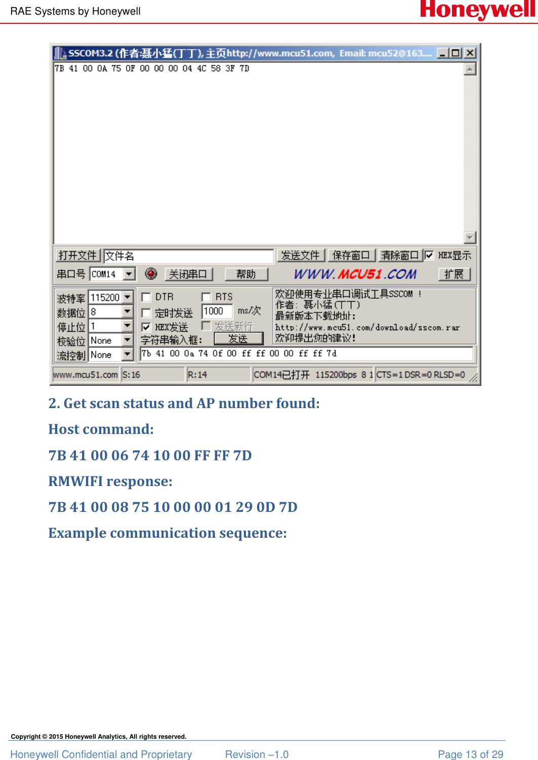 RAE Systems by Honeywell Honeywell Confidential and Proprietary  Revision –1.0  Page 13 of 29 Copyright © 2015 Honeywell Analytics, All rights reserved.  2. Get scan status and AP number found: Host command: 7B 41 00 06 74 10 00 FF FF 7D RMWIFI response: 7B 41 00 08 75 10 00 00 01 29 0D 7D Example communication sequence: 