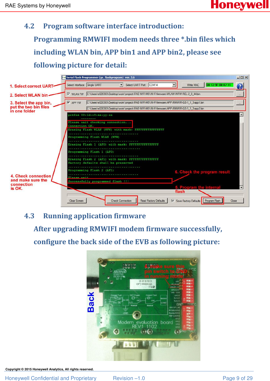 RAE Systems by Honeywell Honeywell Confidential and Proprietary  Revision –1.0  Page 9 of 29 Copyright © 2015 Honeywell Analytics, All rights reserved. 4.2 Program software interface introduction: Programming RMWIFI modem needs three *.bin files which including WLAN bin, APP bin1 and APP bin2, please see following picture for detail:  4.3 Running application firmware After upgrading RMWIFI modem firmware successfully, configure the back side of the EVB as following picture:  