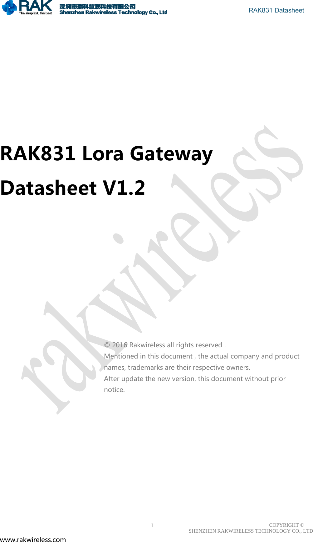                                       RAK831 Datasheet COPYRIGHT ©      SHENZHEN RAKWIRELESS TECHNOLOGY CO., LTD www.rakwireless.com                                                      1            RAK831 Lora Gateway   Datasheet V1.2          © 2016 Rakwireless all rights reserved . Mentioned in this document , the actual company and product names, trademarks are their respective owners. After update the new version, this document without prior notice.                  